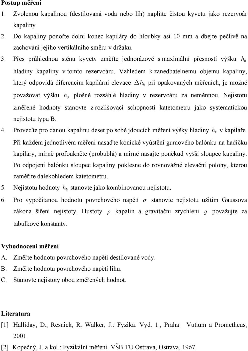 Přes průhlednou stěnu kyvety změřte jednorázově s maximální přesností výšku hladiny kapaliny v tomto rezervoáru.