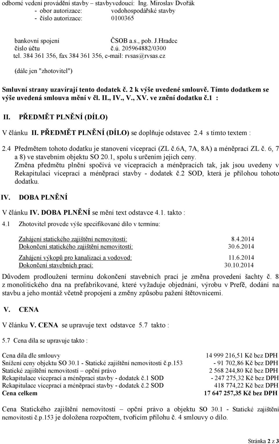 Tímto dodatkem se výše uvedená smlouva m ní v l. II., IV., V., XV. ve zn ní dodatku.1 : II. P EDM T PL& &Í (DÍLO) V lánku II. P EDM T PL& &Í (DÍLO) se dopl uje odstavec 2.4 s tímto textem : 2.