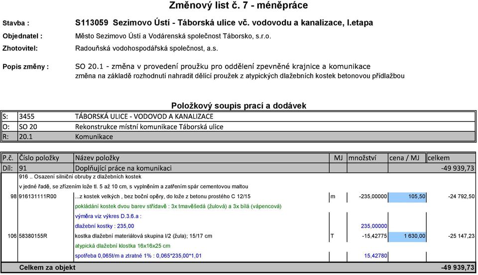 ..z kostek velkých, bez bo ní op ry, do lože z betonu prostého C 12/15 m -235,00000 105,50-24792,50 pokládání kostek dvou barev st ídav : 3x tmav šedá (žulová) a 3x bílá (vápencová) vým ra viz