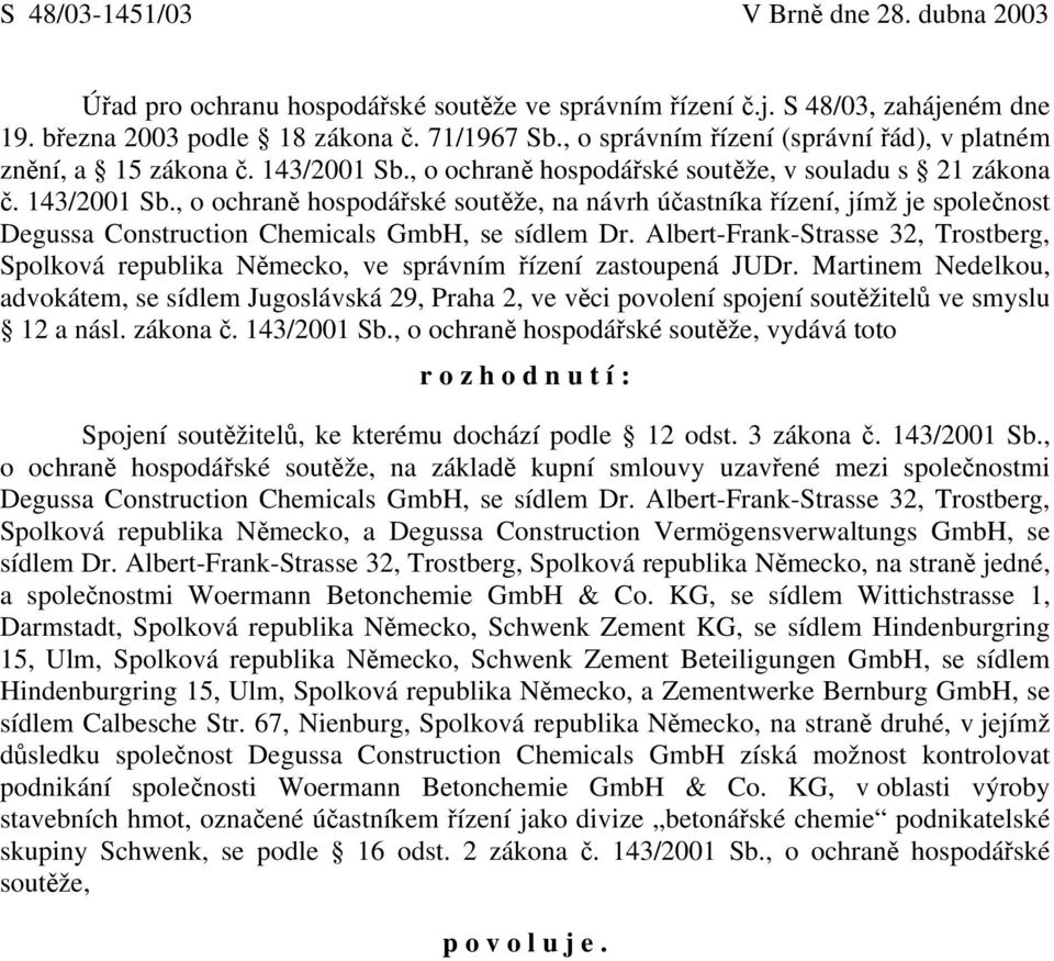 , o ochraně hospodářské soutěže, v souladu s 21 zákona č. 143/2001 Sb., o ochraně hospodářské soutěže, na návrh účastníka řízení, jímž je společnost Degussa Construction Chemicals GmbH, se sídlem Dr.