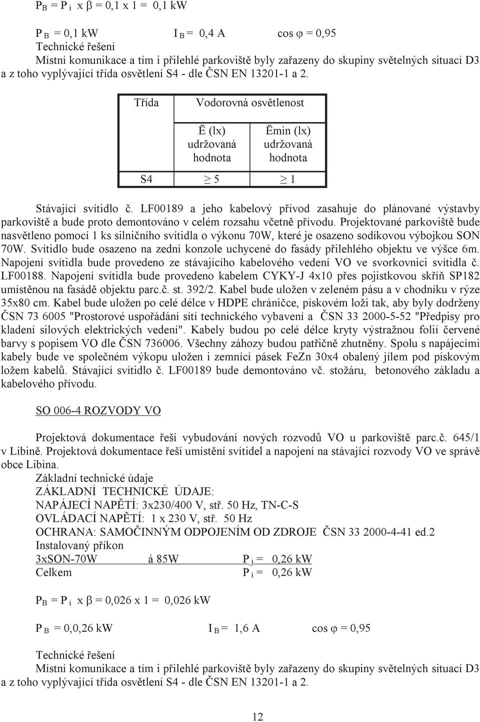 LF00189 a jeho kabelový přívod zasahuje do plánované výstavby parkoviště a bude proto demontováno v celém rozsahu včetně přívodu.