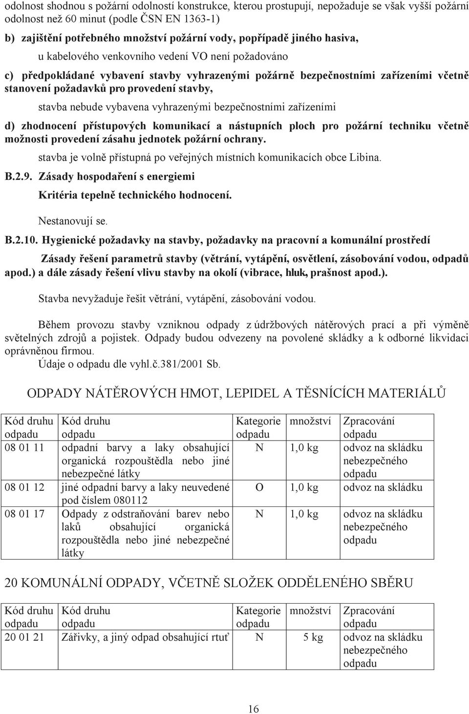 stavby, stavba nebude vybavena vyhrazenými bezpečnostními zařízeními d) zhodnocení přístupových komunikací a nástupních ploch pro požární techniku včetně možnosti provedení zásahu jednotek požární