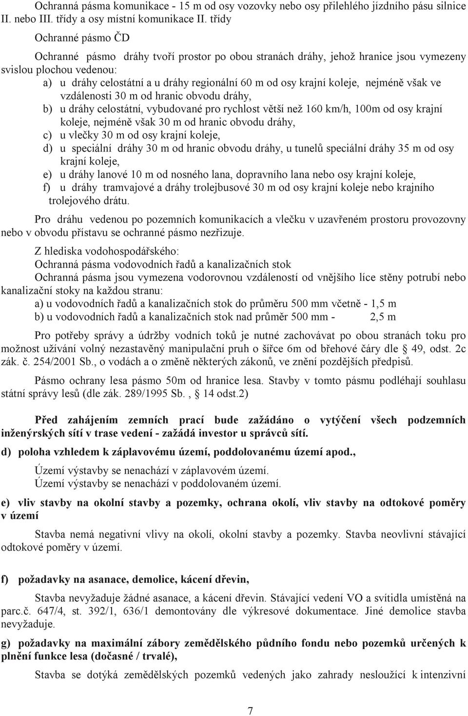 koleje, nejméně však ve vzdálenosti 30 m od hranic obvodu dráhy, b) u dráhy celostátní, vybudované pro rychlost větší než 160 km/h, 100m od osy krajní koleje, nejméně však 30 m od hranic obvodu