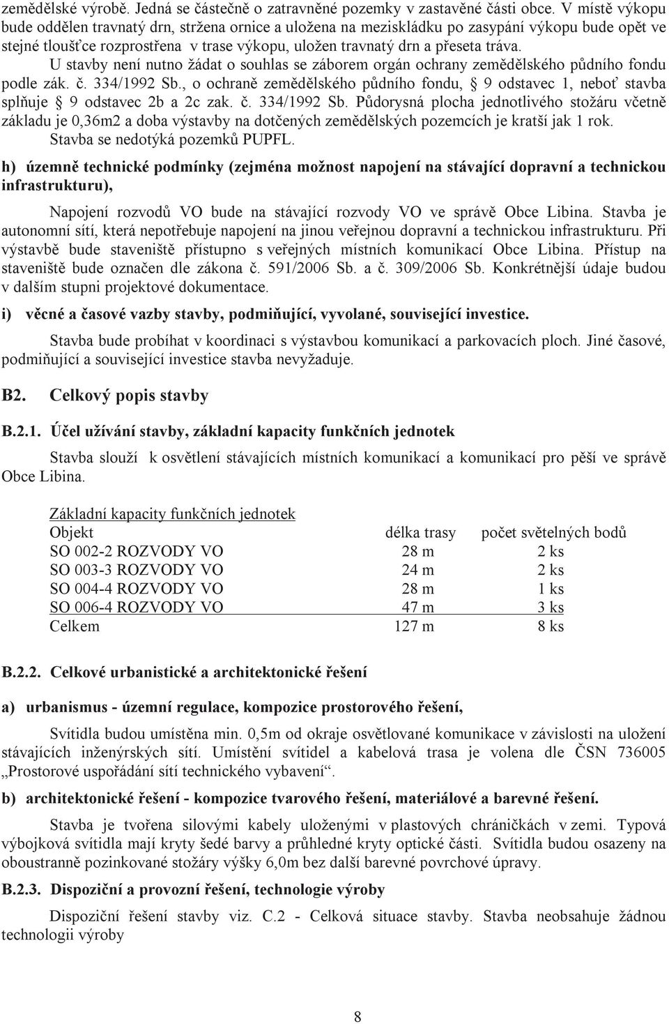 U stavby není nutno žádat o souhlas se záborem orgán ochrany zemědělského půdního fondu podle zák. č. 334/1992 Sb.