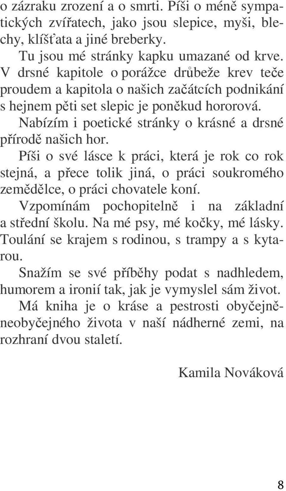 Nabízím i poetické stránky o krásné a drsné přírodě našich hor. Píši o své lásce k práci, která je rok co rok stejná, a přece tolik jiná, o práci soukromého zemědělce, o práci chovatele koní.