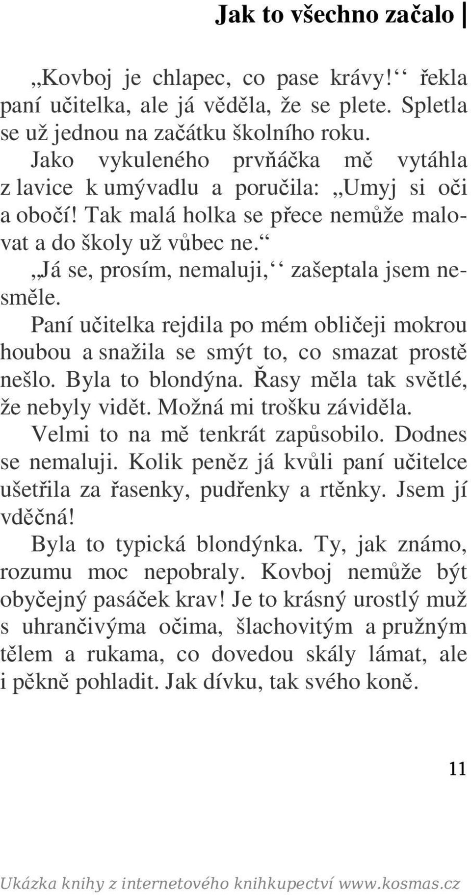 Paní učitelka rejdila po mém obličeji mokrou houbou a snažila se smýt to, co smazat prostě nešlo. Byla to blondýna. Řasy měla tak světlé, že nebyly vidět. Možná mi trošku záviděla.