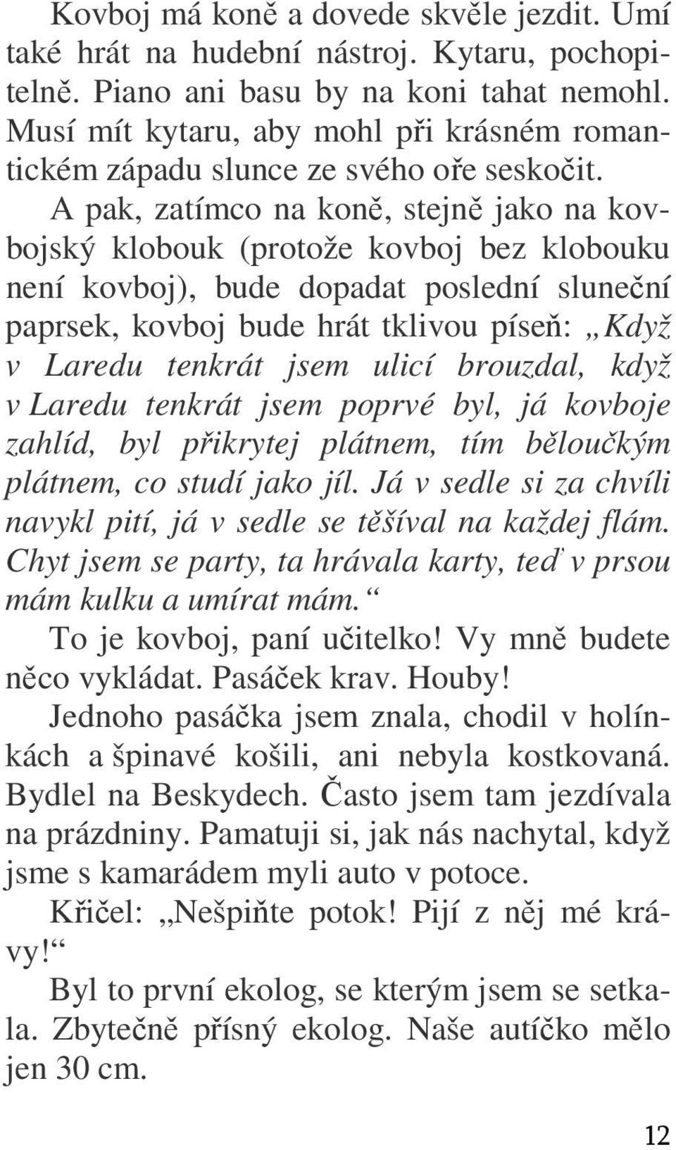 A pak, zatímco na koně, stejně jako na kovbojský klobouk (protože kovboj bez klobouku není kovboj), bude dopadat poslední sluneční paprsek, kovboj bude hrát tklivou píseň: Když v Laredu tenkrát jsem