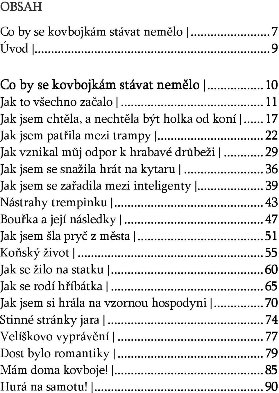 .. 29 Jak jsem se snažila hrát na kytaru... 36 Jak jsem se zařadila mezi inteligenty... 39 Nástrahy trempinku... 43 Bouřka a její následky... 47 Jak jsem šla pryč z města.