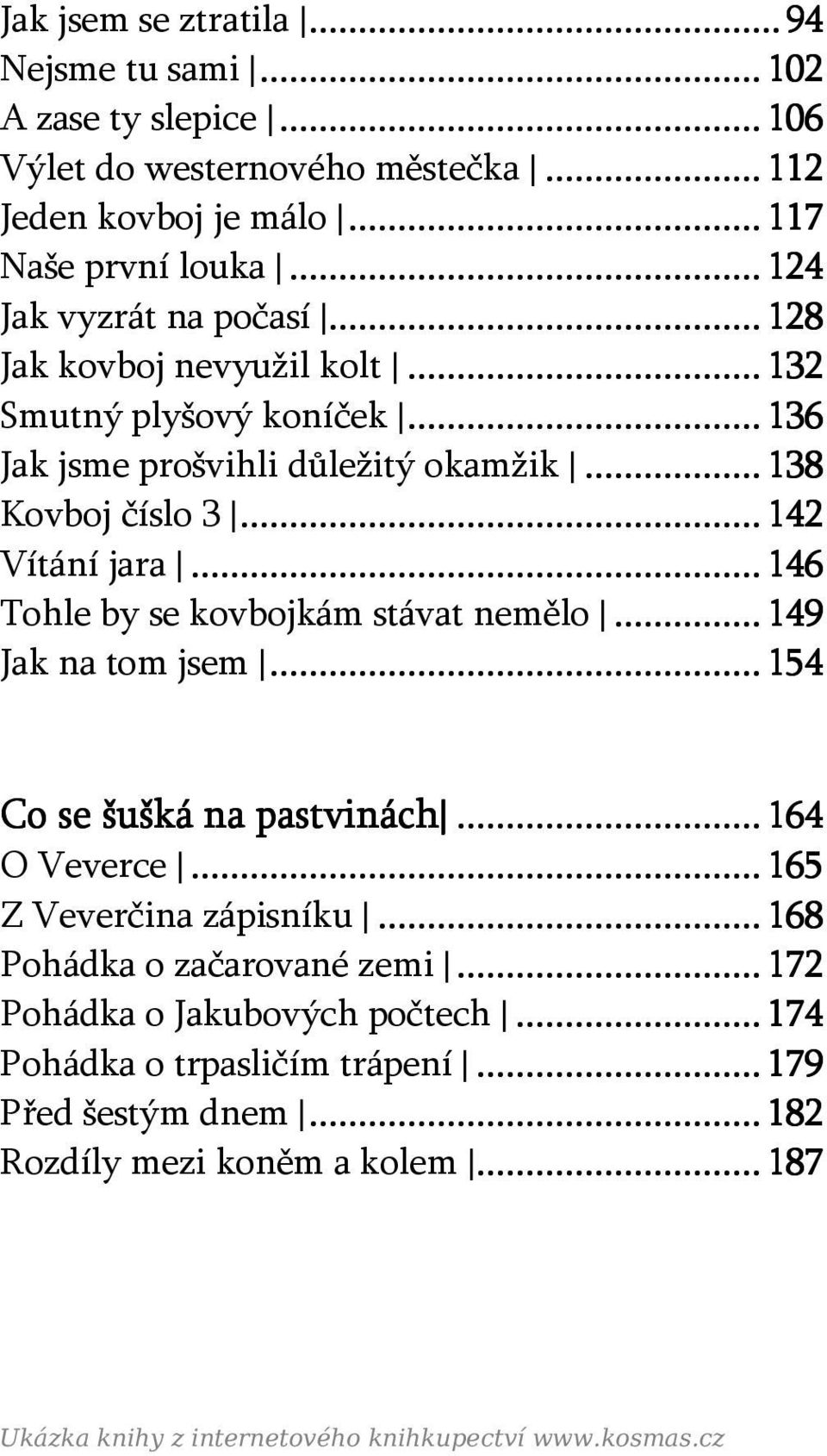 .. 146 Tohle by se kovbojkám stávat nemělo... 149 Jak na tom jsem... 154 Co se šušká na pastvinách... 164 O Veverce... 165 Z Veverčina zápisníku... 168 Pohádka o začarované zemi.