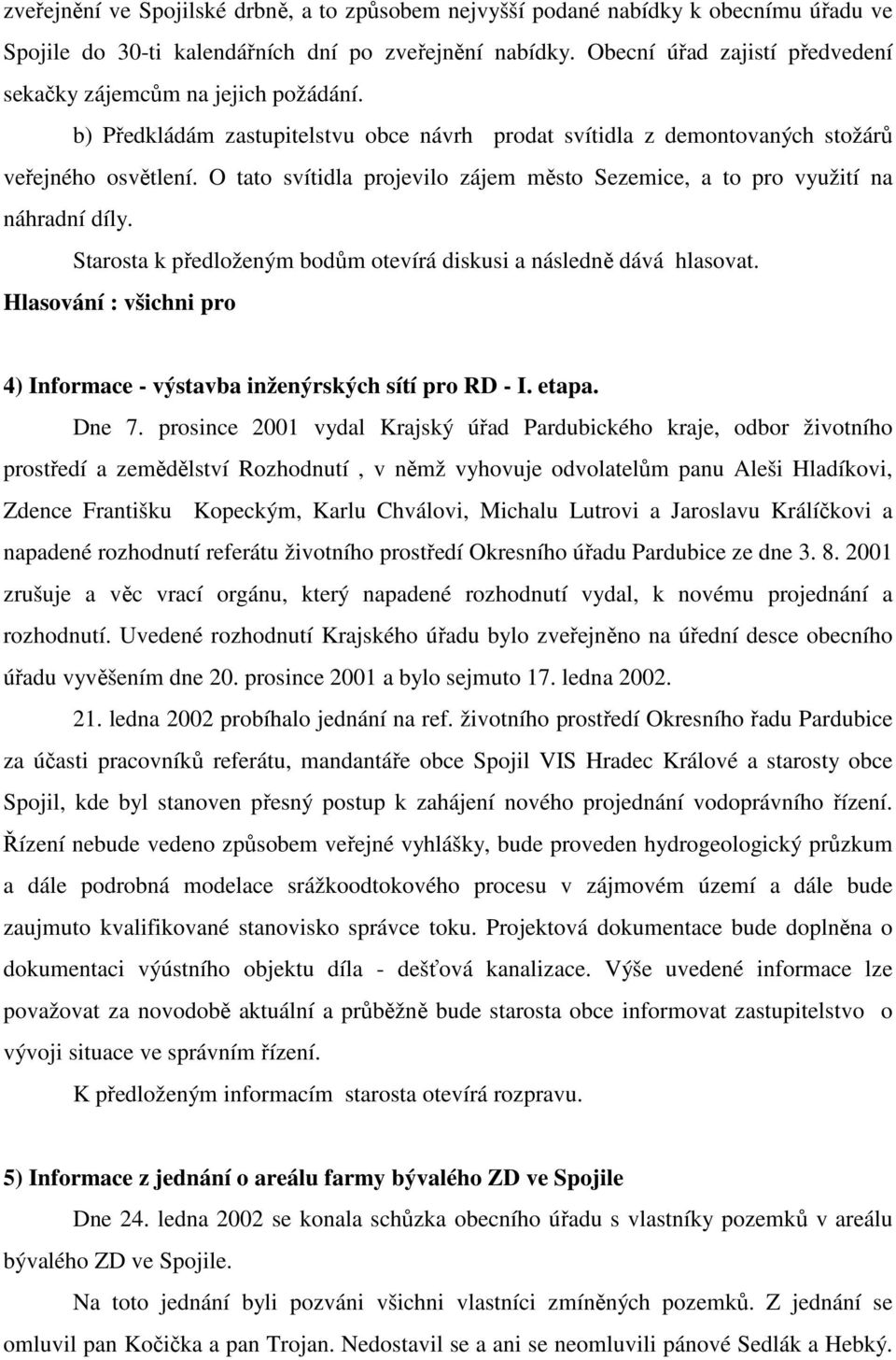 O tato svítidla projevilo zájem město Sezemice, a to pro využití na náhradní díly. Starosta k předloženým bodům otevírá diskusi a následně dává hlasovat.