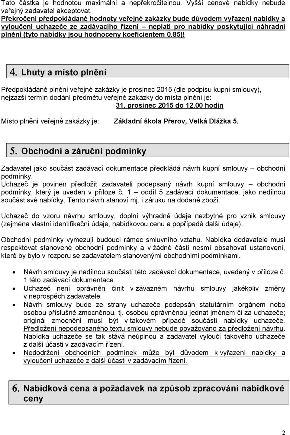 koeficientem 0.85)! Lhůty a místo plnění Předpokládané plnění veřejné zakázky je prosinec 2015 (dle podpisu kupní smlouvy), nejzazší termín dodání předmětu veřejné zakázky do místa plnění je: 31.