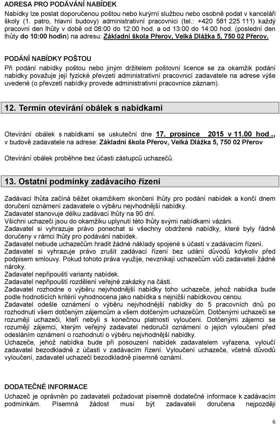 PODÁNÍ NABÍDKY POŠTOU Při podání nabídky poštou nebo jiným držitelem poštovní licence se za okamžik podání nabídky považuje její fyzické převzetí administrativní pracovnicí zadavatele na adrese výše