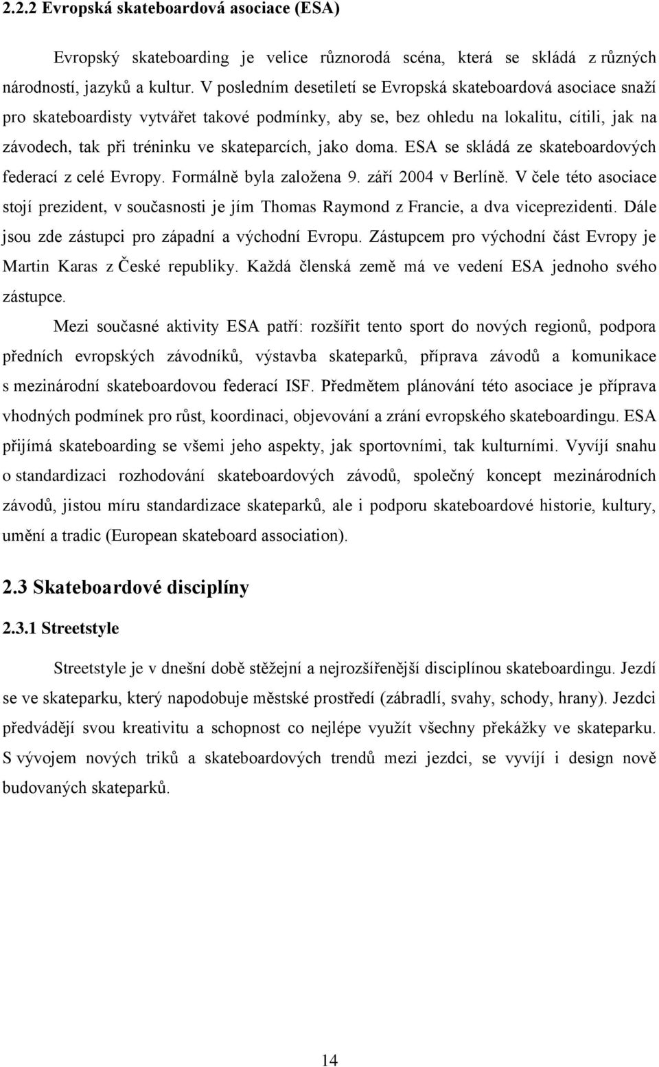 jako doma. ESA se skládá ze skateboardových federací z celé Evropy. Formálně byla zaloţena 9. září 2004 v Berlíně.