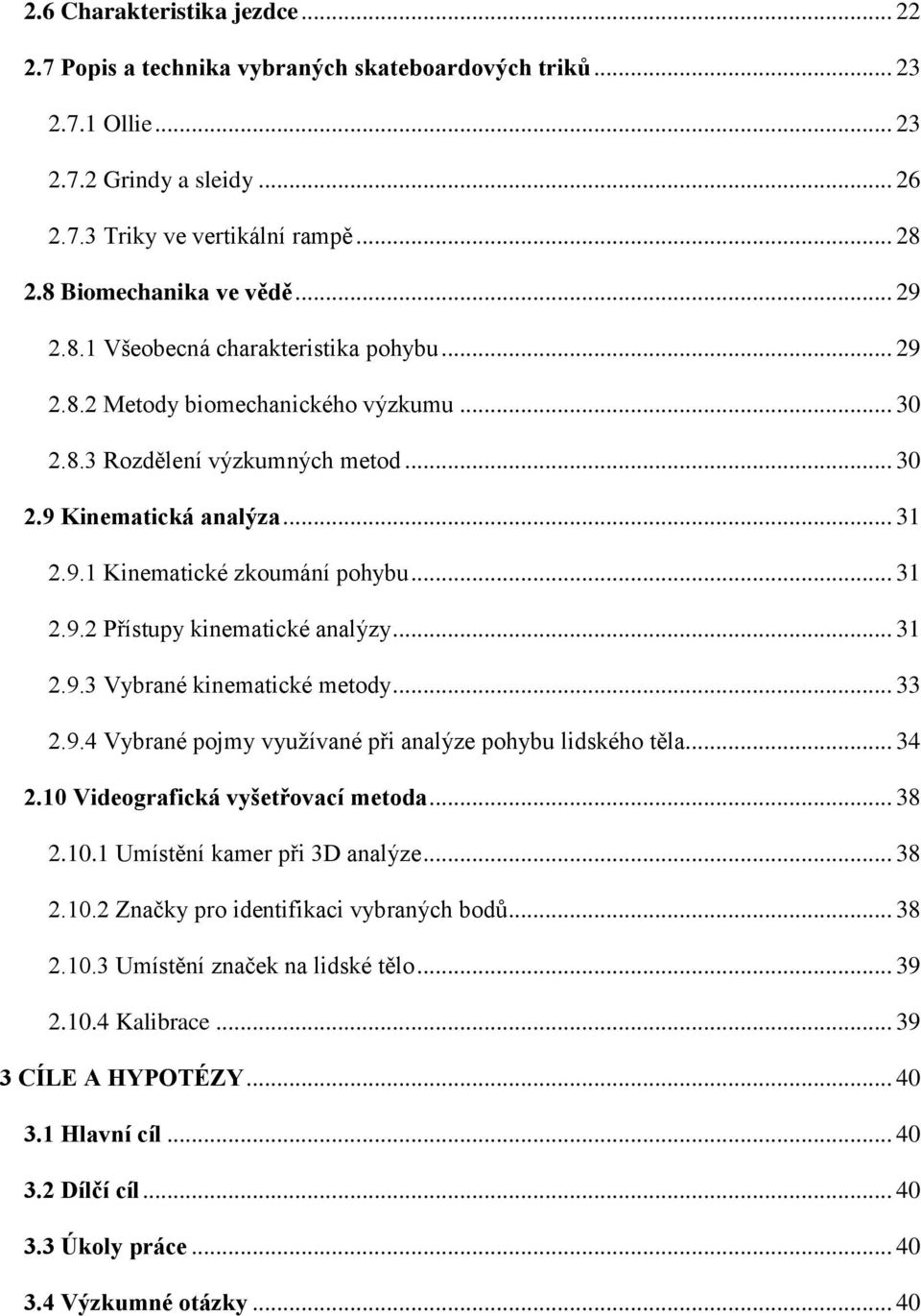 .. 31 2.9.2 Přístupy kinematické analýzy... 31 2.9.3 Vybrané kinematické metody... 33 2.9.4 Vybrané pojmy vyuţívané při analýze pohybu lidského těla... 34 2.10 Videografická vyšetřovací metoda... 38 2.