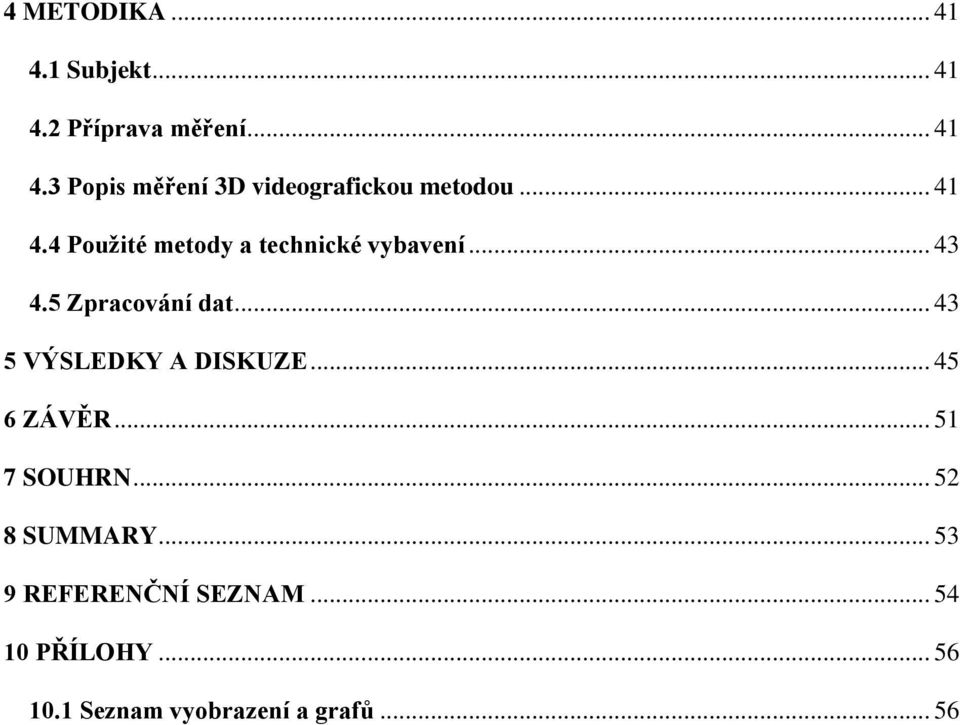 .. 43 5 VÝSLEDKY A DISKUZE... 45 6 ZÁVĚR... 51 7 SOUHRN... 52 8 SUMMARY.