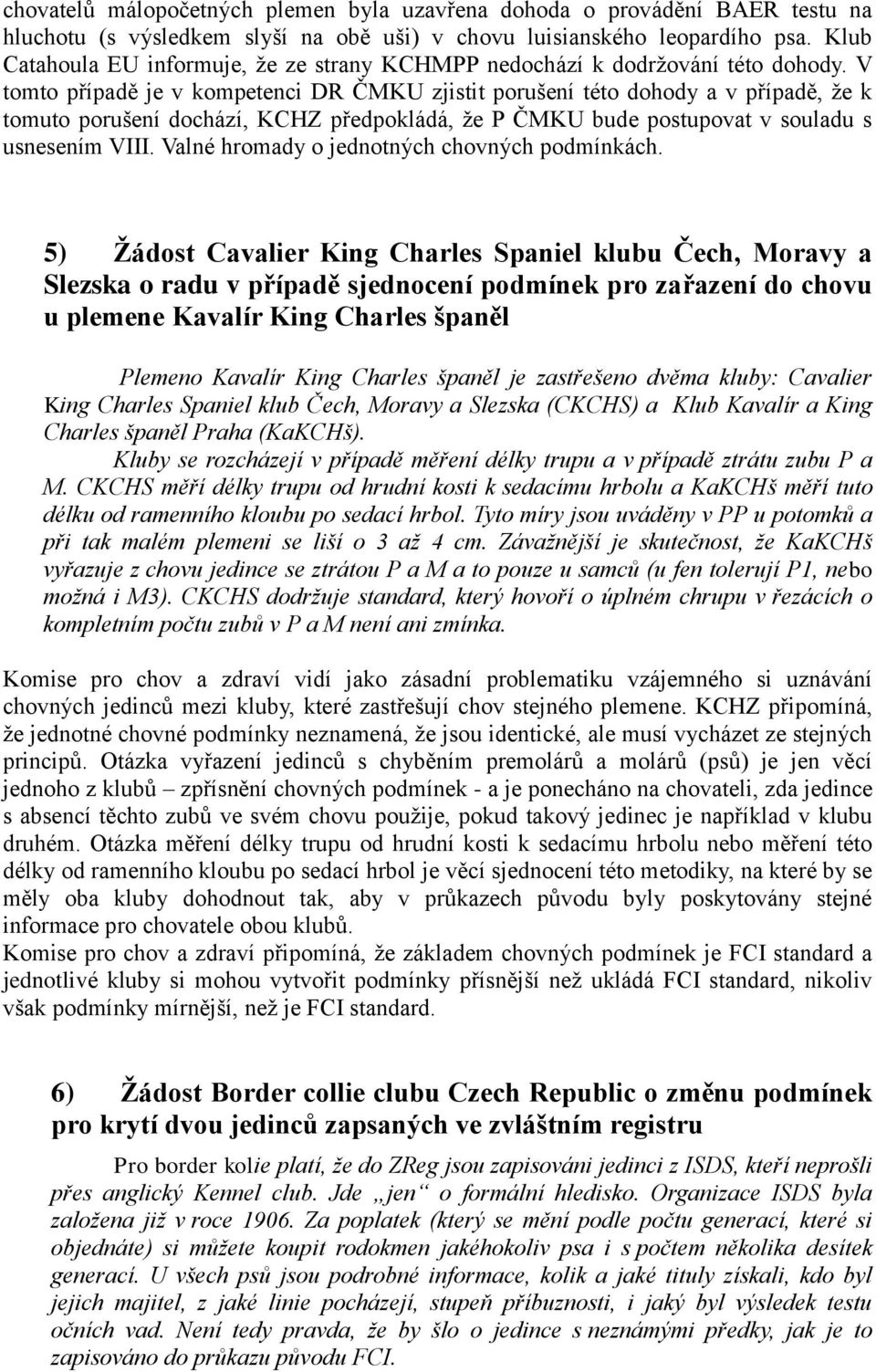 V tomto případě je v kompetenci DR ČMKU zjistit porušení této dohody a v případě, že k tomuto porušení dochází, KCHZ předpokládá, že P ČMKU bude postupovat v souladu s usnesením VIII.