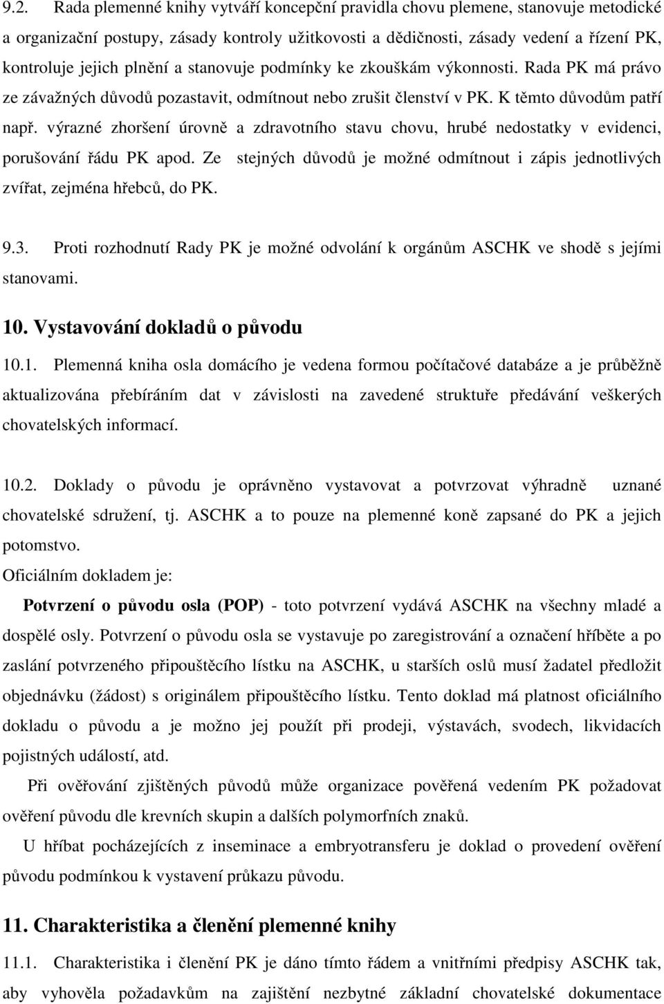 výrazné zhoršení úrovně a zdravotního stavu chovu, hrubé nedostatky v evidenci, porušování řádu PK apod. Ze stejných důvodů je možné odmítnout i zápis jednotlivých zvířat, zejména hřebců, do PK. 9.3.