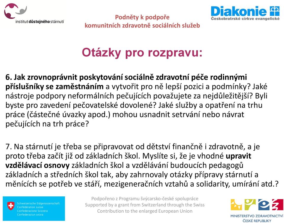 ) mohou usnadnit setrvání nebo návrat pečujících na trh práce? 7. Na stárnutí je třeba se připravovat od dětství finančně i zdravotně, a je proto třeba začít již od základních škol.