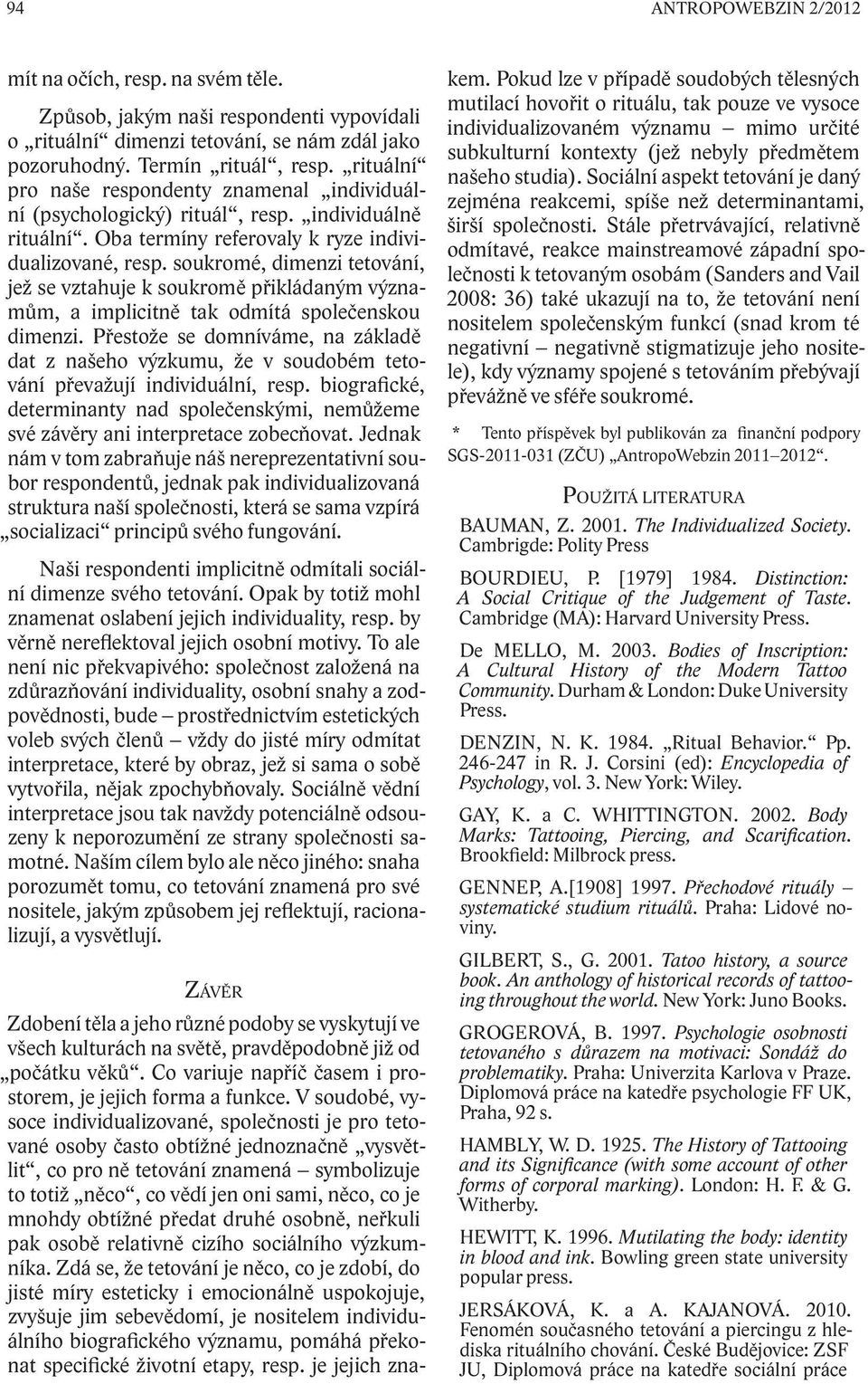 soukromé, dimenzi tetování, jež se vztahuje k soukromě přikládaným významům, a implicitně tak odmítá společenskou dimenzi.