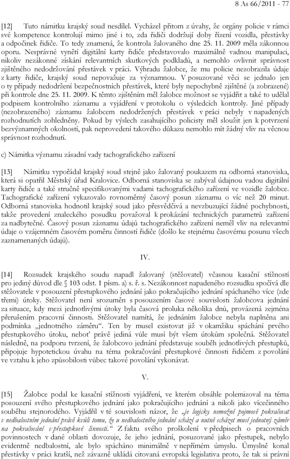 To tedy znamená, že kontrola žalovaného dne 25. 11. 2009 měla zákonnou oporu.