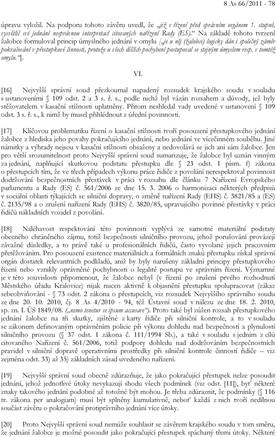 postupoval se stejným úmyslem resp. v tomtéž omylu. ]. VI. [16] Nejvyšší správní soud přezkoumal napadený rozsudek krajského soudu v souladu s ustanoveními 109 odst. 2 a 3 s. ř. s., podle nichž byl vázán rozsahem a důvody, jež byly stěžovatelem v kasační stížnosti uplatněny.