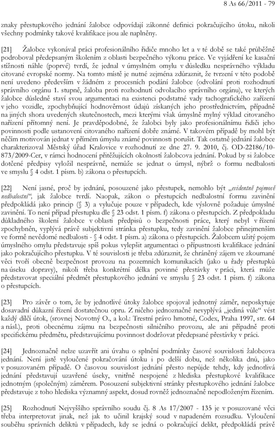 Ve vyjádření ke kasační stížnosti náhle (poprvé) tvrdí, že jednal v úmyslném omylu v důsledku nesprávného výkladu citované evropské normy.