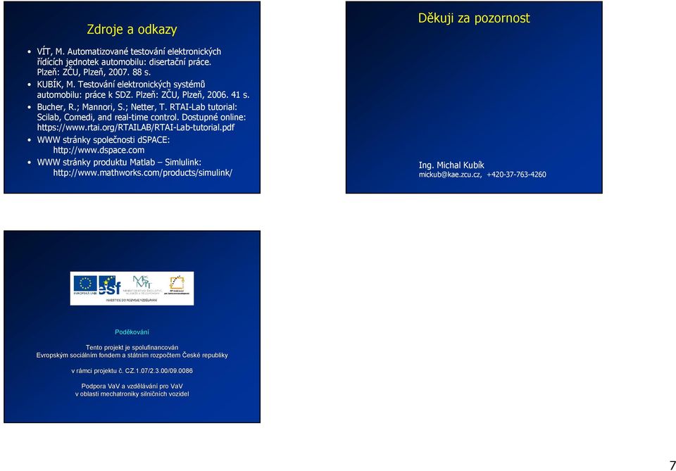 Dostupné online: https://www.rtai.org/rtailab/rtai-lab-tutorial.pdf WWW stránky společnosti dspace: http://www.dspace.com WWW stránky produktu Matlab Simlulink: http://www.mathworks.