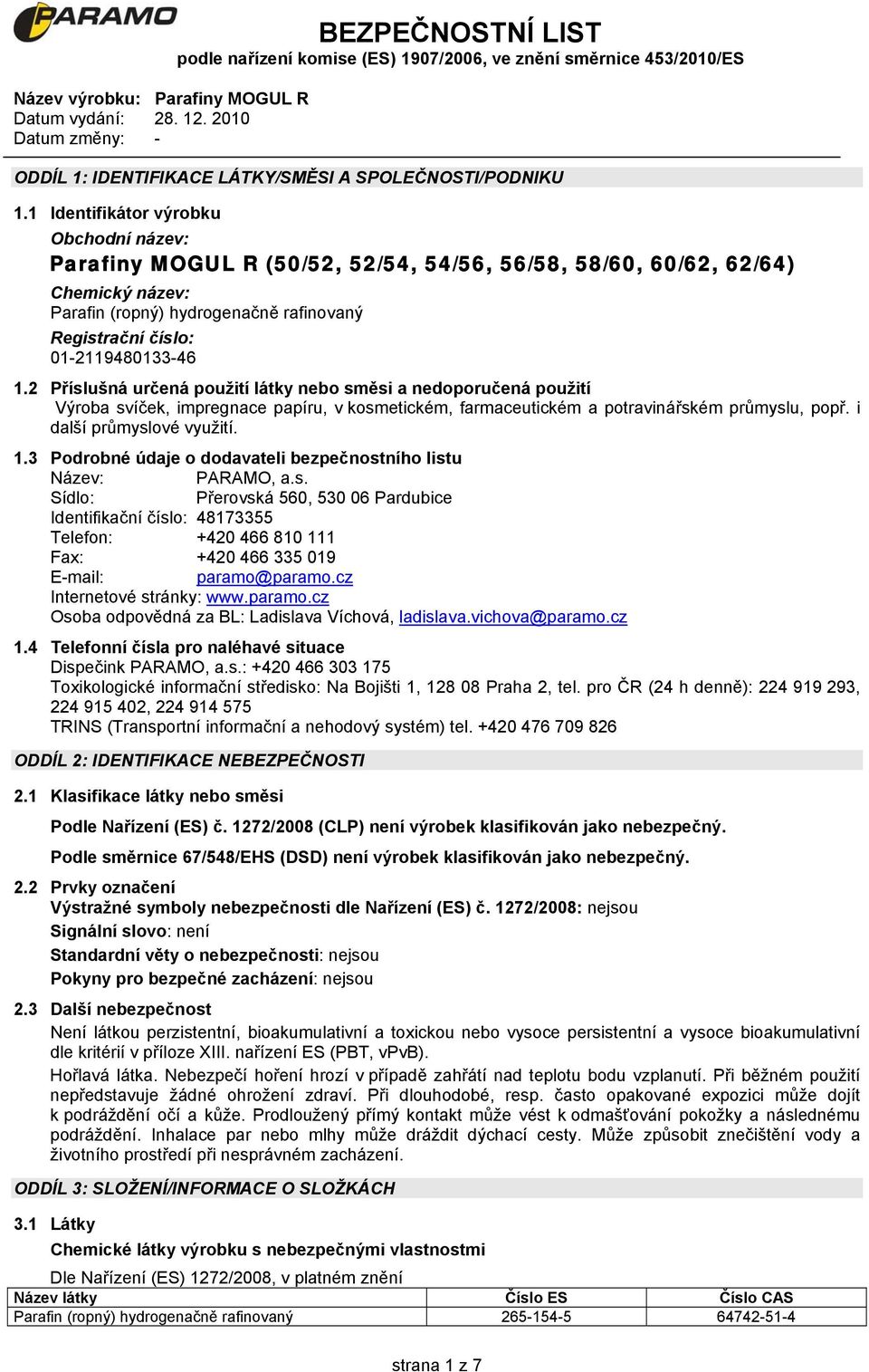 1.2 Příslušná určená použití látky nebo směsi a nedoporučená použití Výroba svíček, impregnace papíru, v kosmetickém, farmaceutickém a potravinářském průmyslu, popř. i další průmyslové využití. 1.