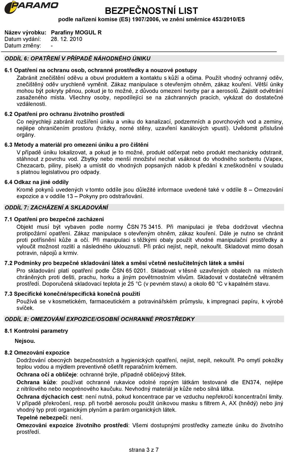 Větší úniky mohou být pokryty pěnou, pokud je to možné, z důvodu omezení tvorby par a aerosolů. Zajistit odvětrání zasaženého místa.