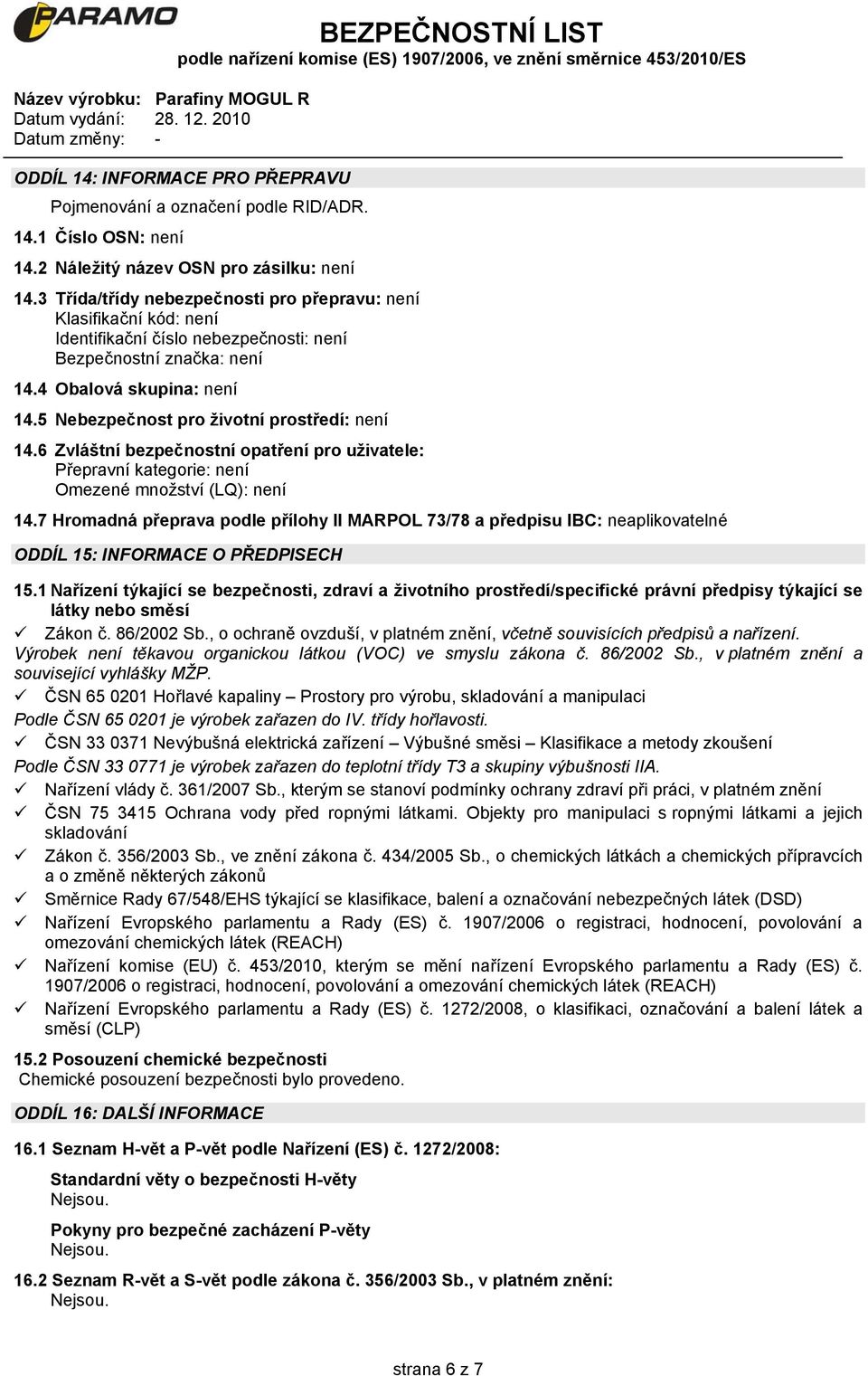 5 Nebezpečnost pro životní prostředí: není 14.6 Zvláštní bezpečnostní opatření pro uživatele: Přepravní kategorie: není Omezené množství (LQ): není 14.