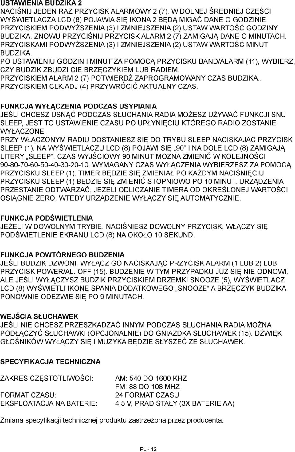 PRZYCISKAMI PODWYŻSZENIA (3) I ZMNIEJSZENIA (2) USTAW WARTOŚĆ MINUT BUDZIKA. PO USTAWIENIU GODZIN I MINUT ZA POMOCĄ PRZYCISKU BAND/ALARM (11), WYBIERZ, CZY BUDZIK ZBUDZI CIĘ BRZĘCZYKIEM LUB RADIEM.