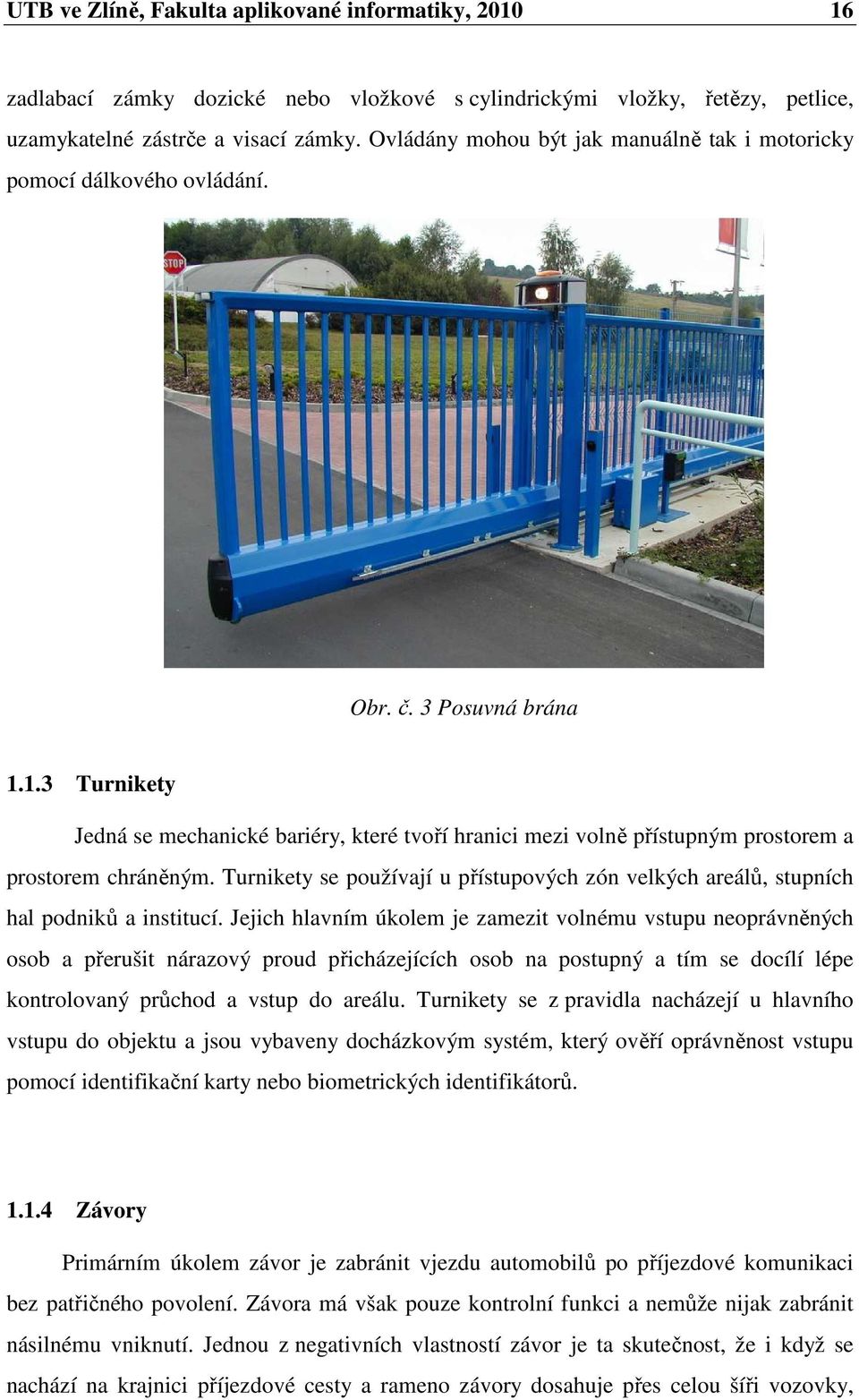 1.3 Turnikety Jedná se mechanické bariéry, které tvoří hranici mezi volně přístupným prostorem a prostorem chráněným.