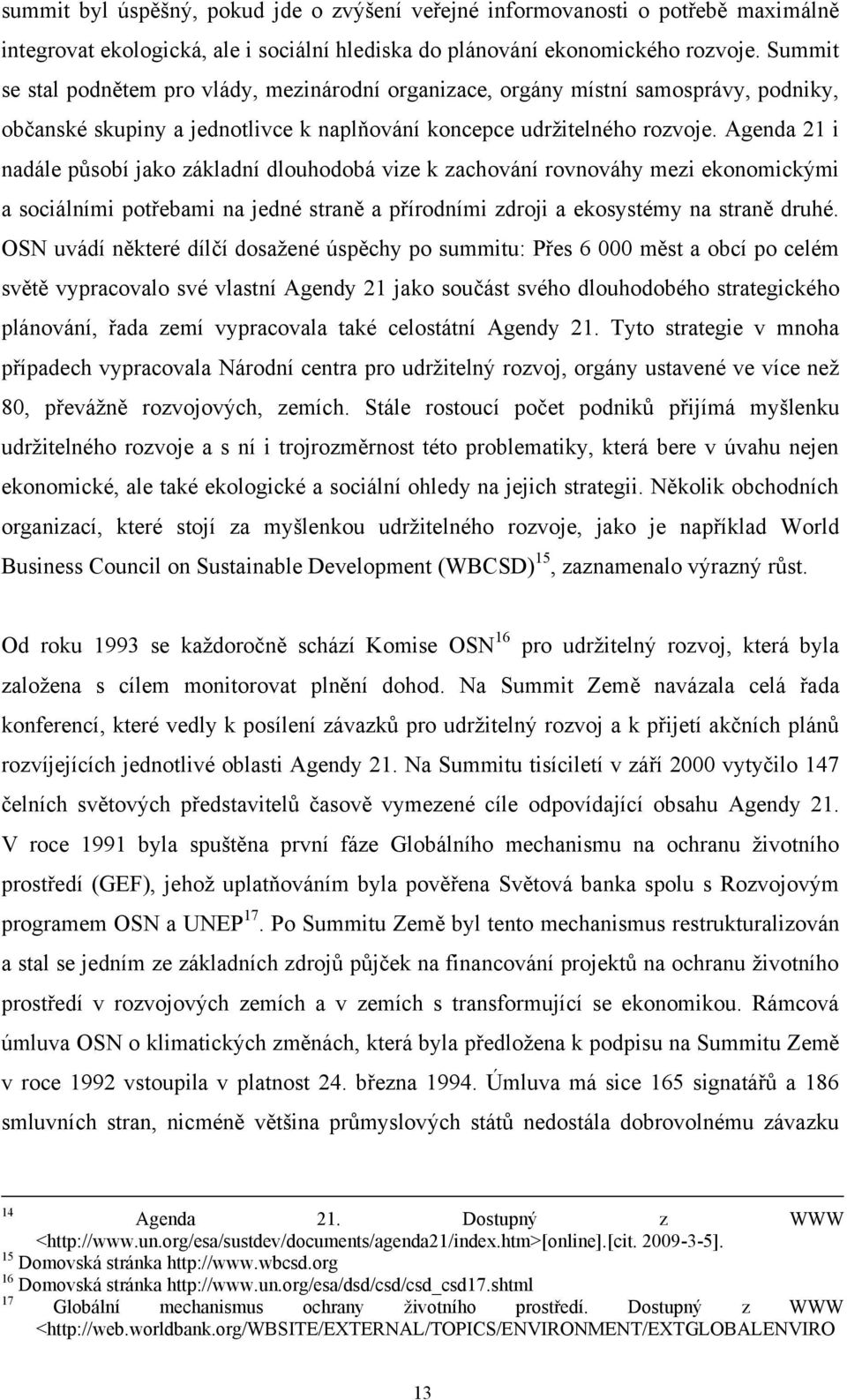 Agenda 21 i nadále působí jako základní dlouhodobá vize k zachování rovnováhy mezi ekonomickými a sociálními potřebami na jedné straně a přírodními zdroji a ekosystémy na straně druhé.
