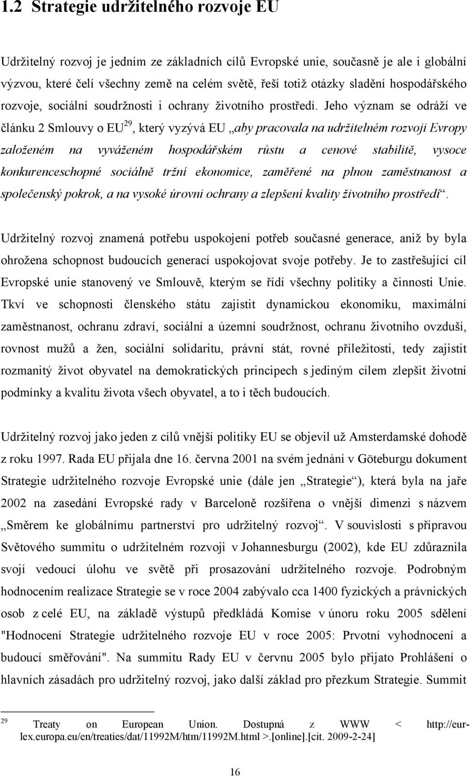 Jeho význam se odráţí ve článku 2 Smlouvy o EU 29, který vyzývá EU aby pracovala na udržitelném rozvoji Evropy založeném na vyváženém hospodářském růstu a cenové stabilitě, vysoce konkurenceschopné