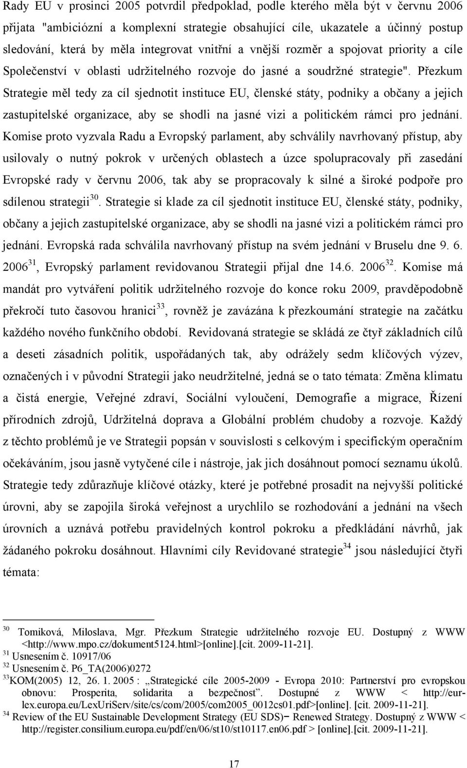 Přezkum Strategie měl tedy za cíl sjednotit instituce EU, členské státy, podniky a občany a jejich zastupitelské organizace, aby se shodli na jasné vizi a politickém rámci pro jednání.