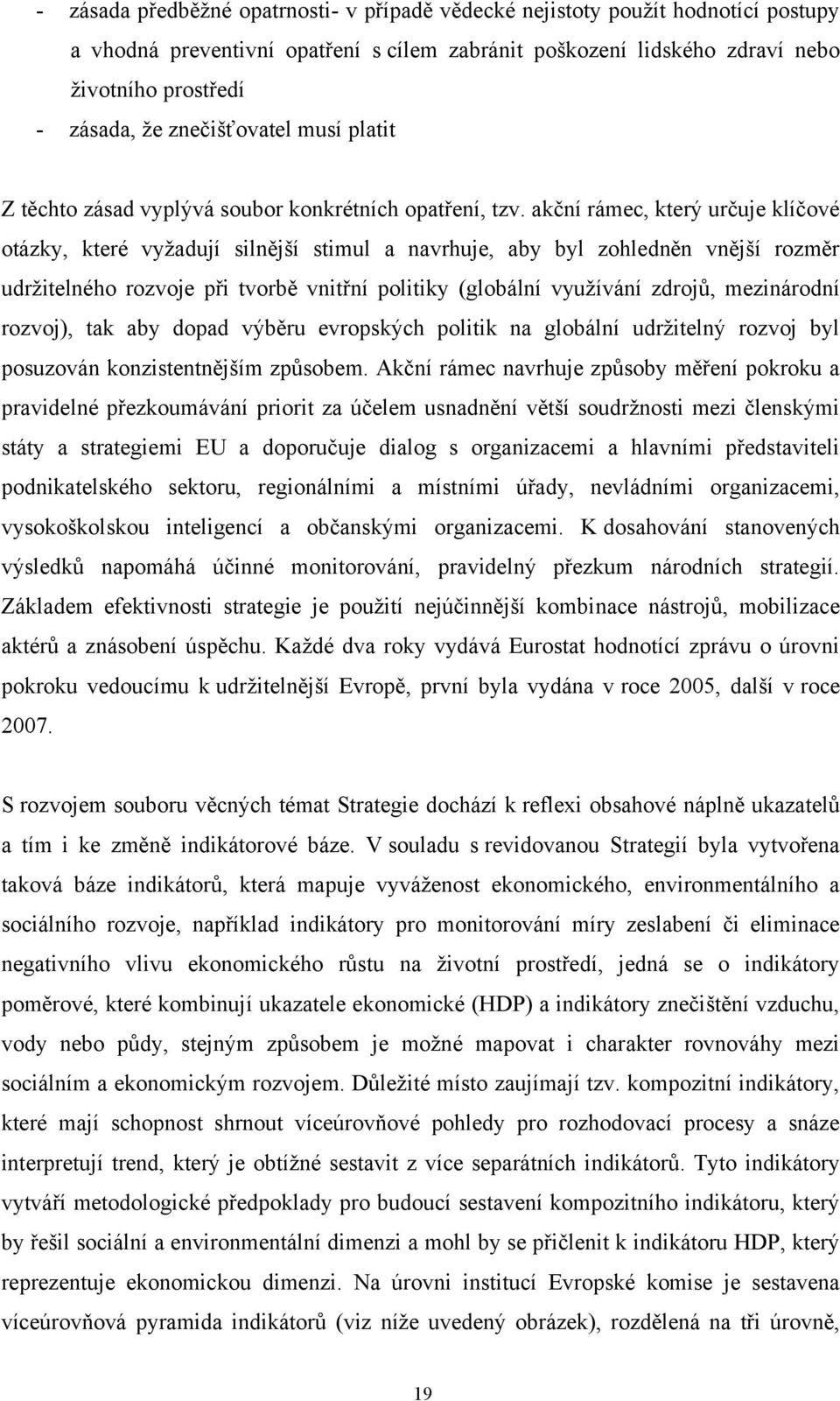 akční rámec, který určuje klíčové otázky, které vyţadují silnější stimul a navrhuje, aby byl zohledněn vnější rozměr udrţitelného rozvoje při tvorbě vnitřní politiky (globální vyuţívání zdrojů,