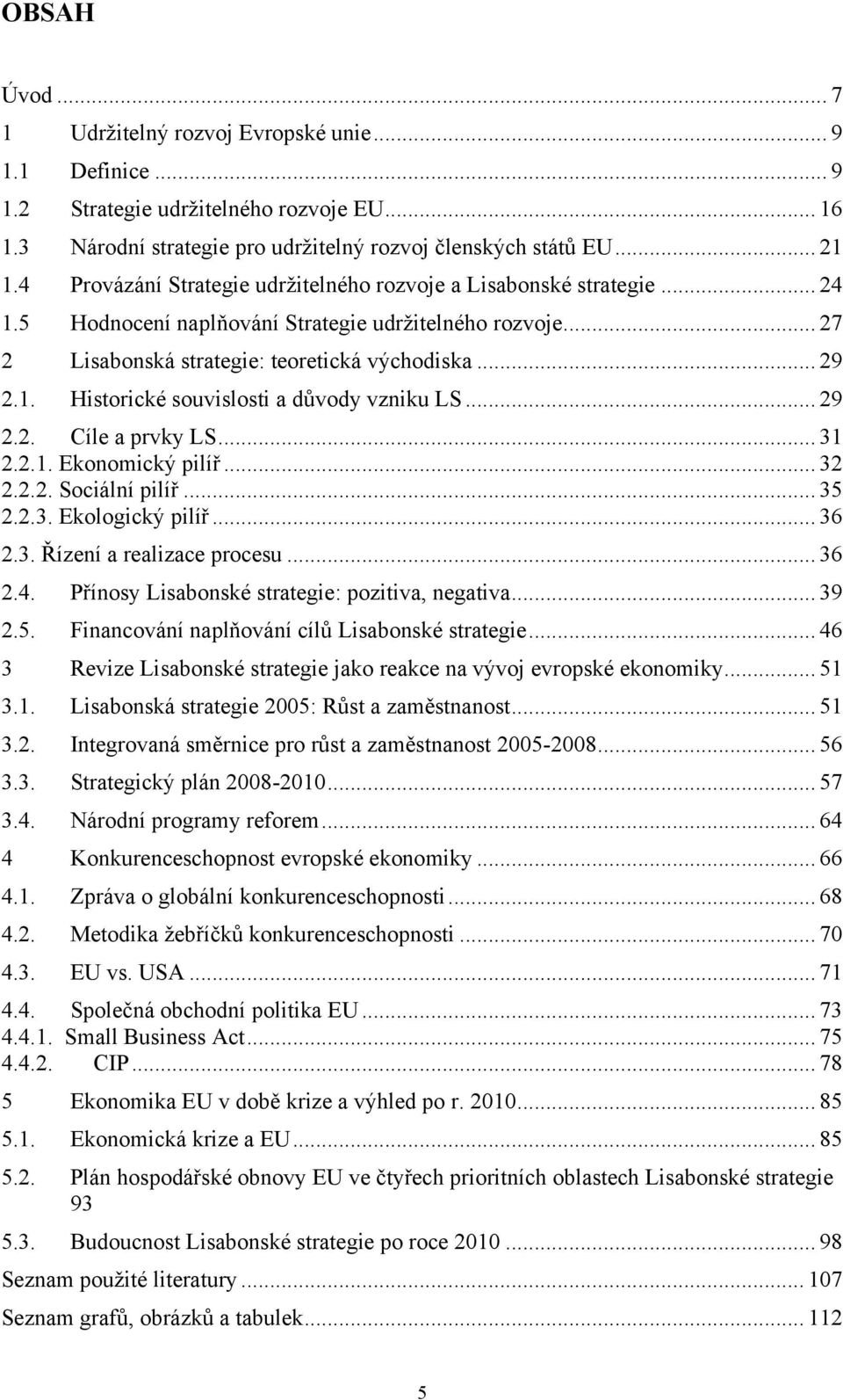 .. 29 2.2. Cíle a prvky LS... 31 2.2.1. Ekonomický pilíř... 32 2.2.2. Sociální pilíř... 35 2.2.3. Ekologický pilíř... 36 2.3. Řízení a realizace procesu... 36 2.4.