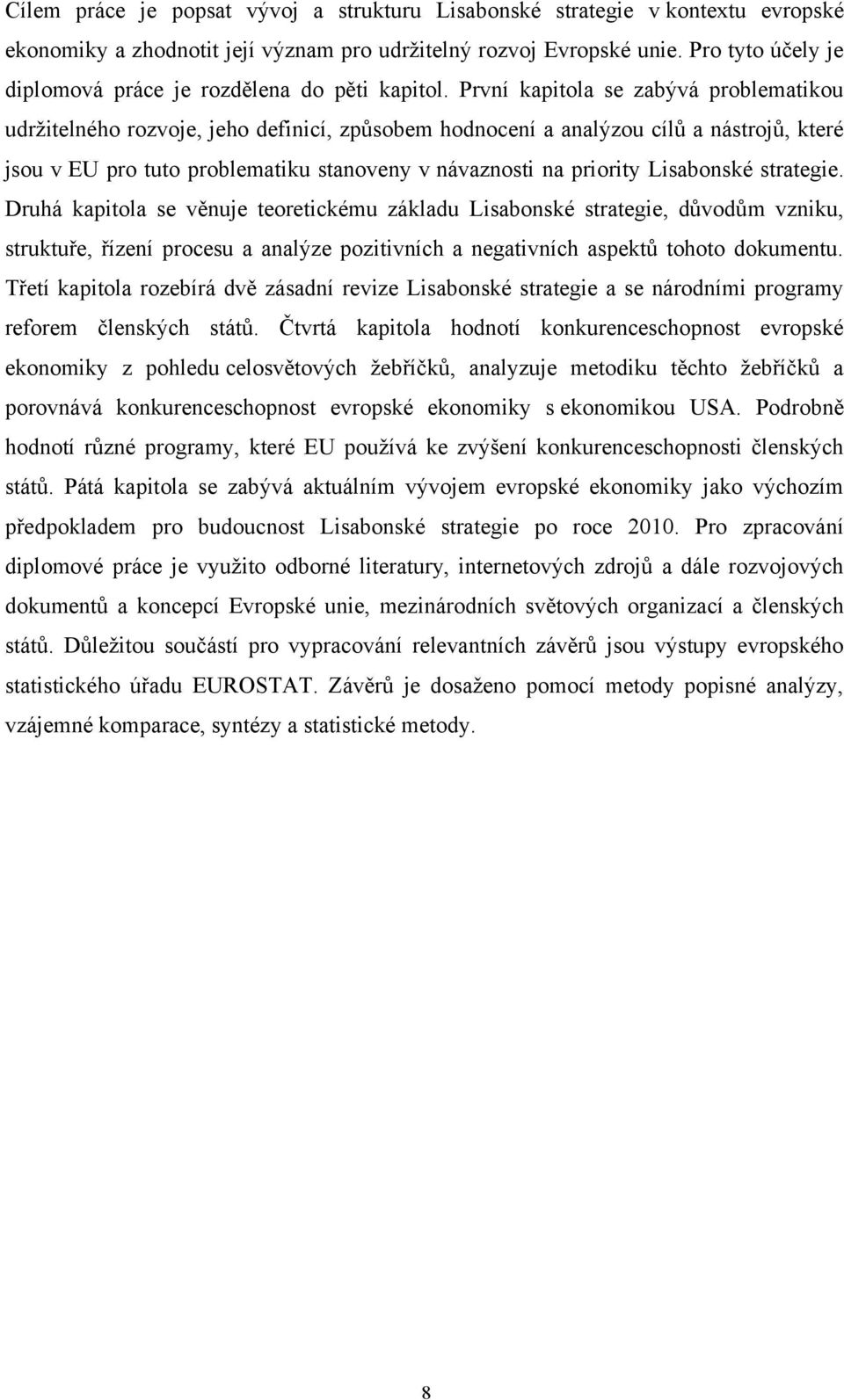 První kapitola se zabývá problematikou udrţitelného rozvoje, jeho definicí, způsobem hodnocení a analýzou cílů a nástrojů, které jsou v EU pro tuto problematiku stanoveny v návaznosti na priority