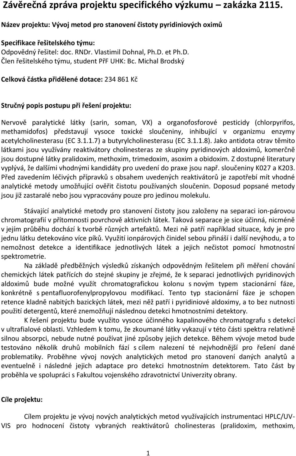 Michal Brodský Celková částka přidělené dotace: 234 861 Kč Stručný popis postupu při řešení projektu: Nervově paralytické látky (sarin, soman, VX) a organofosforové pesticidy (chlorpyrifos,