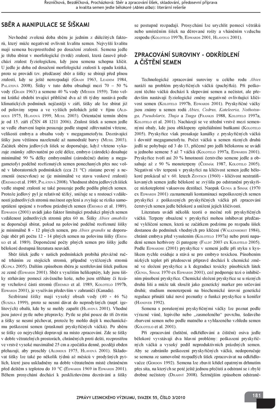 U jedle je doba od dosažení morfologické zralosti k opadu krátká, proto se provádí tzv.