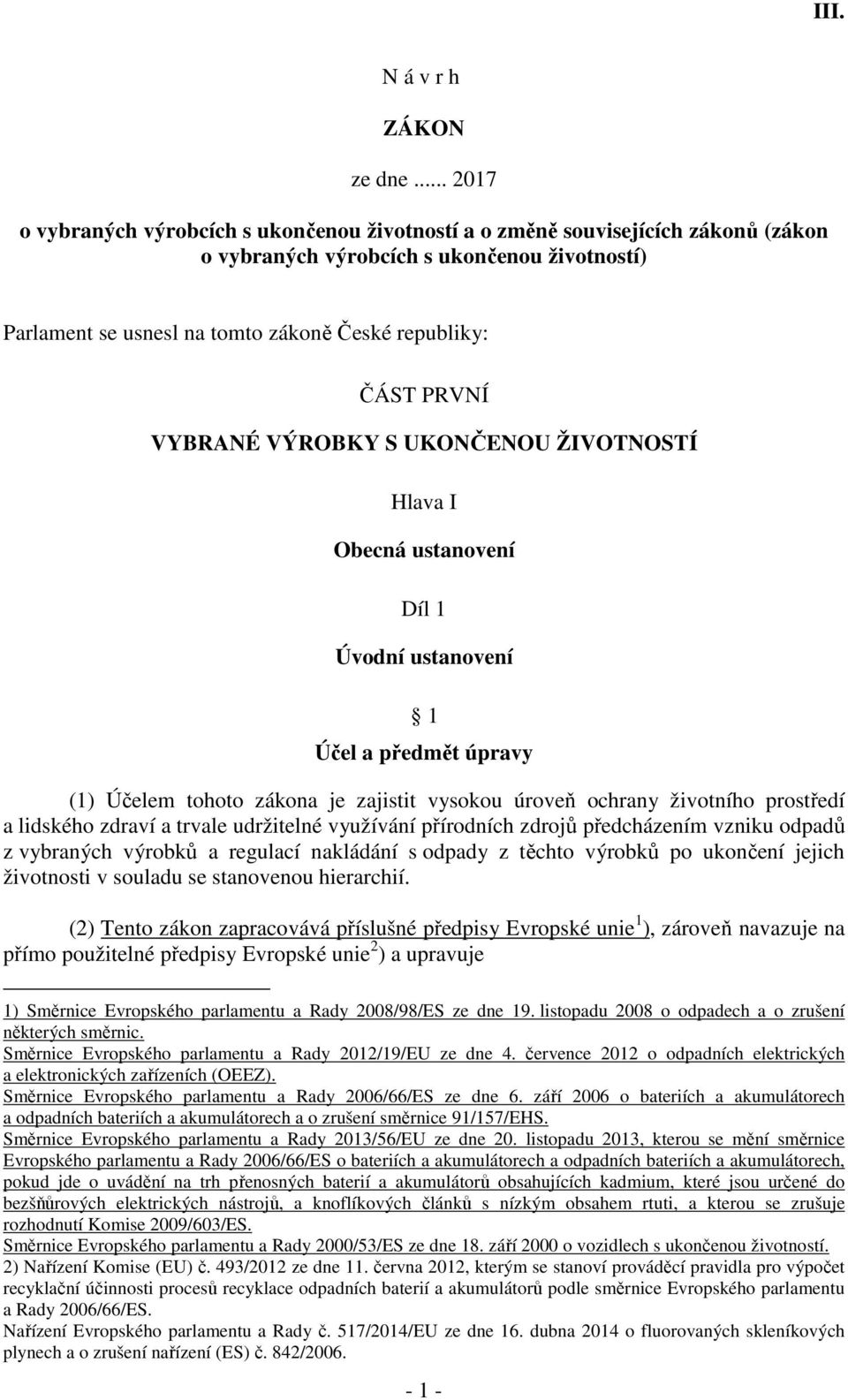 PRVNÍ VYBRANÉ VÝROBKY S UKONČENOU ŽIVOTNOSTÍ Hlava I Obecná ustanovení Díl 1 Úvodní ustanovení 1 Účel a předmět úpravy (1) Účelem tohoto zákona je zajistit vysokou úroveň ochrany životního prostředí