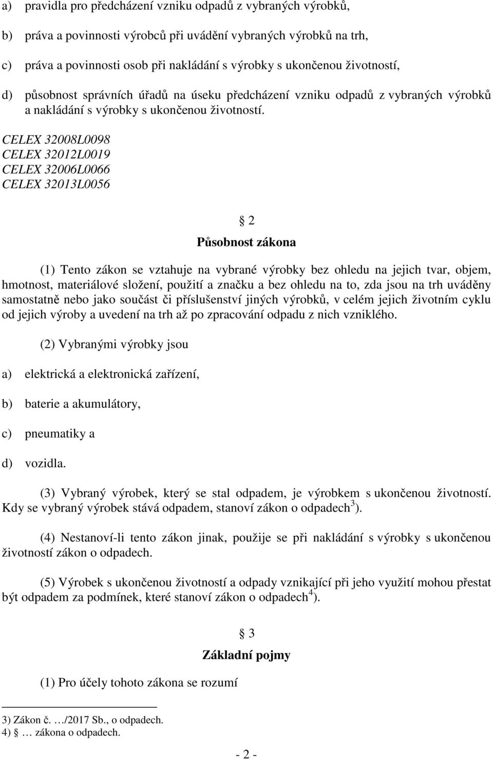 CELEX 32008L0098 CELEX 32012L0019 CELEX 32006L0066 CELEX 32013L0056 2 Působnost zákona (1) Tento zákon se vztahuje na vybrané výrobky bez ohledu na jejich tvar, objem, hmotnost, materiálové složení,