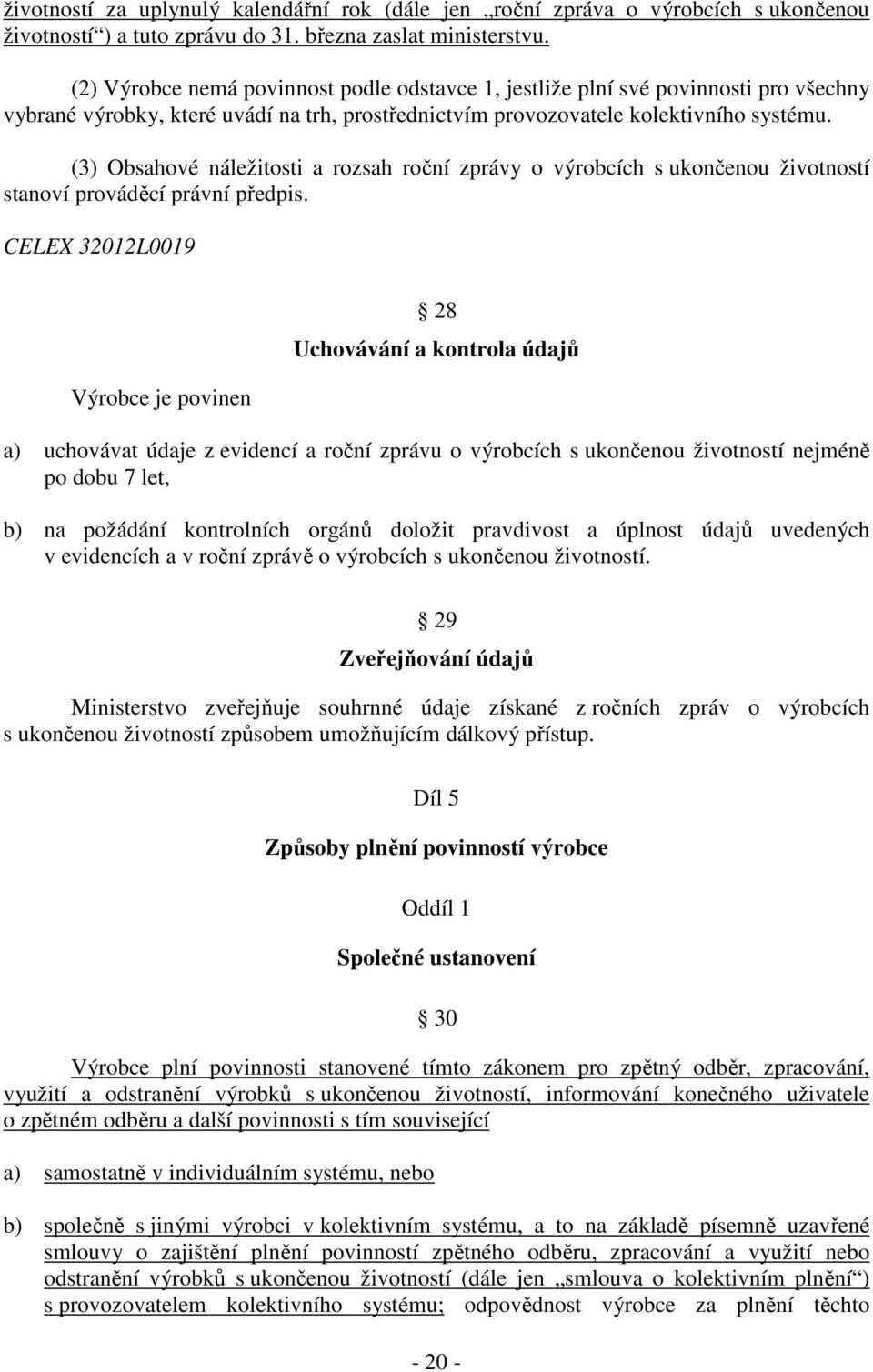 (3) Obsahové náležitosti a rozsah roční zprávy o výrobcích s ukončenou životností stanoví prováděcí právní předpis.