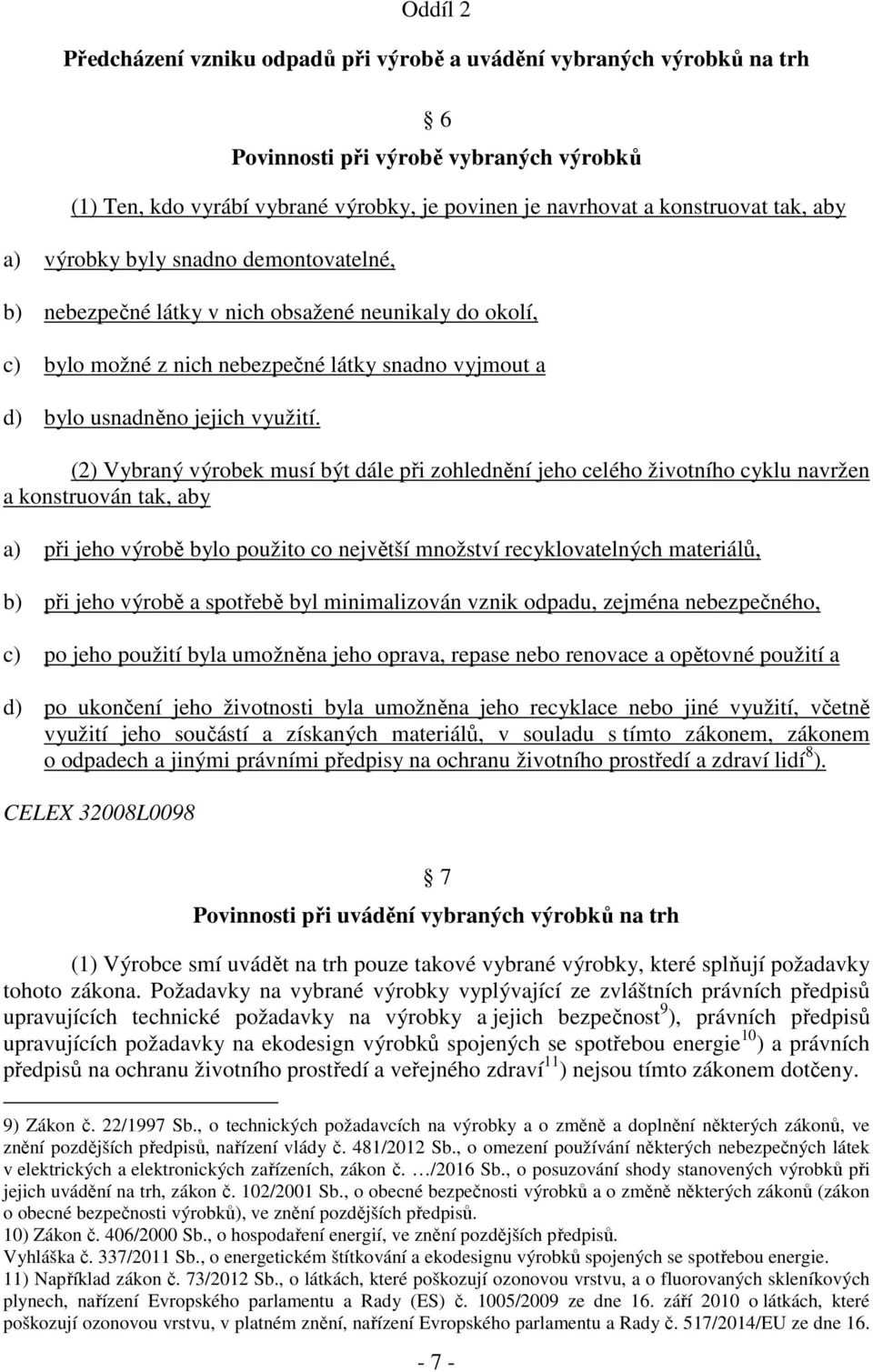 (2) Vybraný výrobek musí být dále při zohlednění jeho celého životního cyklu navržen a konstruován tak, aby a) při jeho výrobě bylo použito co největší množství recyklovatelných materiálů, b) při