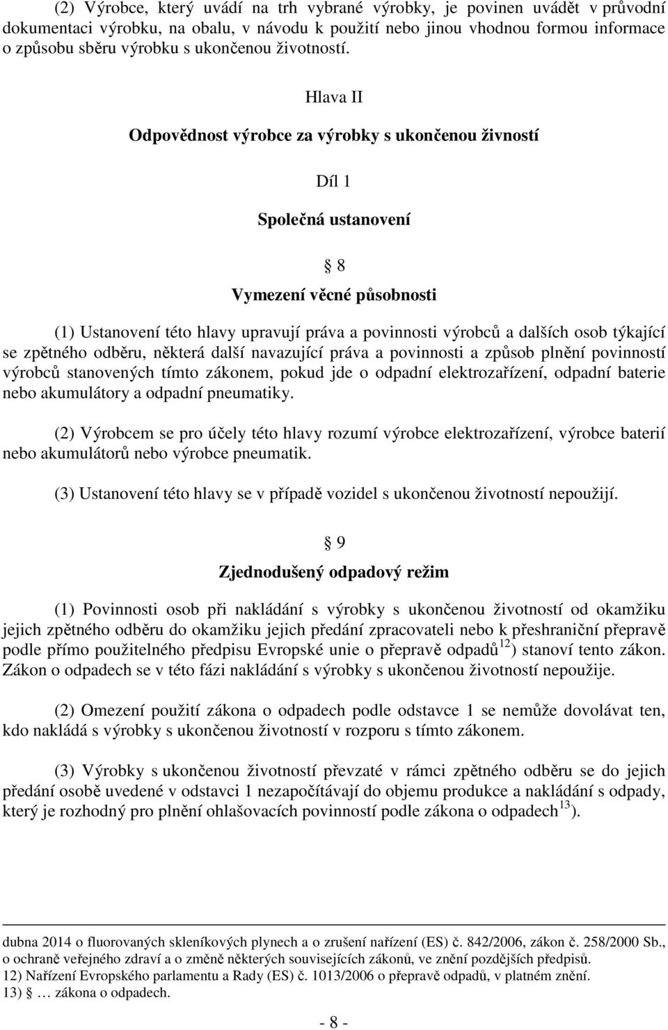 Hlava II Odpovědnost výrobce za výrobky s ukončenou živností Díl 1 Společná ustanovení 8 Vymezení věcné působnosti (1) Ustanovení této hlavy upravují práva a povinnosti výrobců a dalších osob