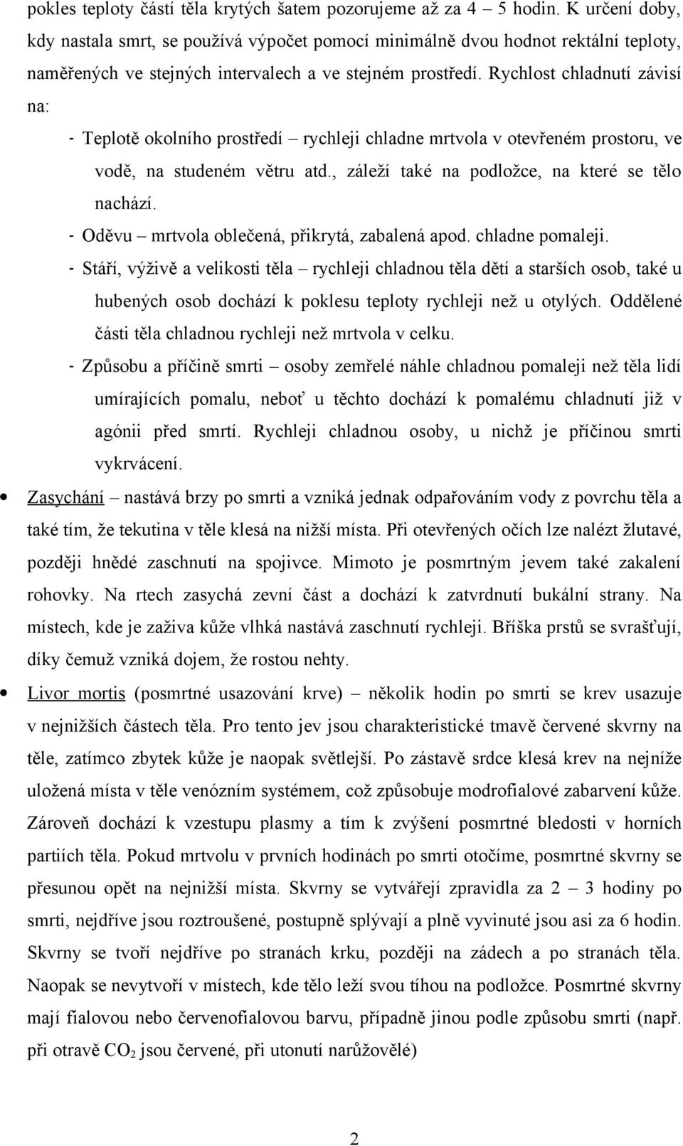 Rychlost chladnutí závisí na: - Teplotě okolního prostředí rychleji chladne mrtvola v otevřeném prostoru, ve vodě, na studeném větru atd., záleží také na podložce, na které se tělo nachází.
