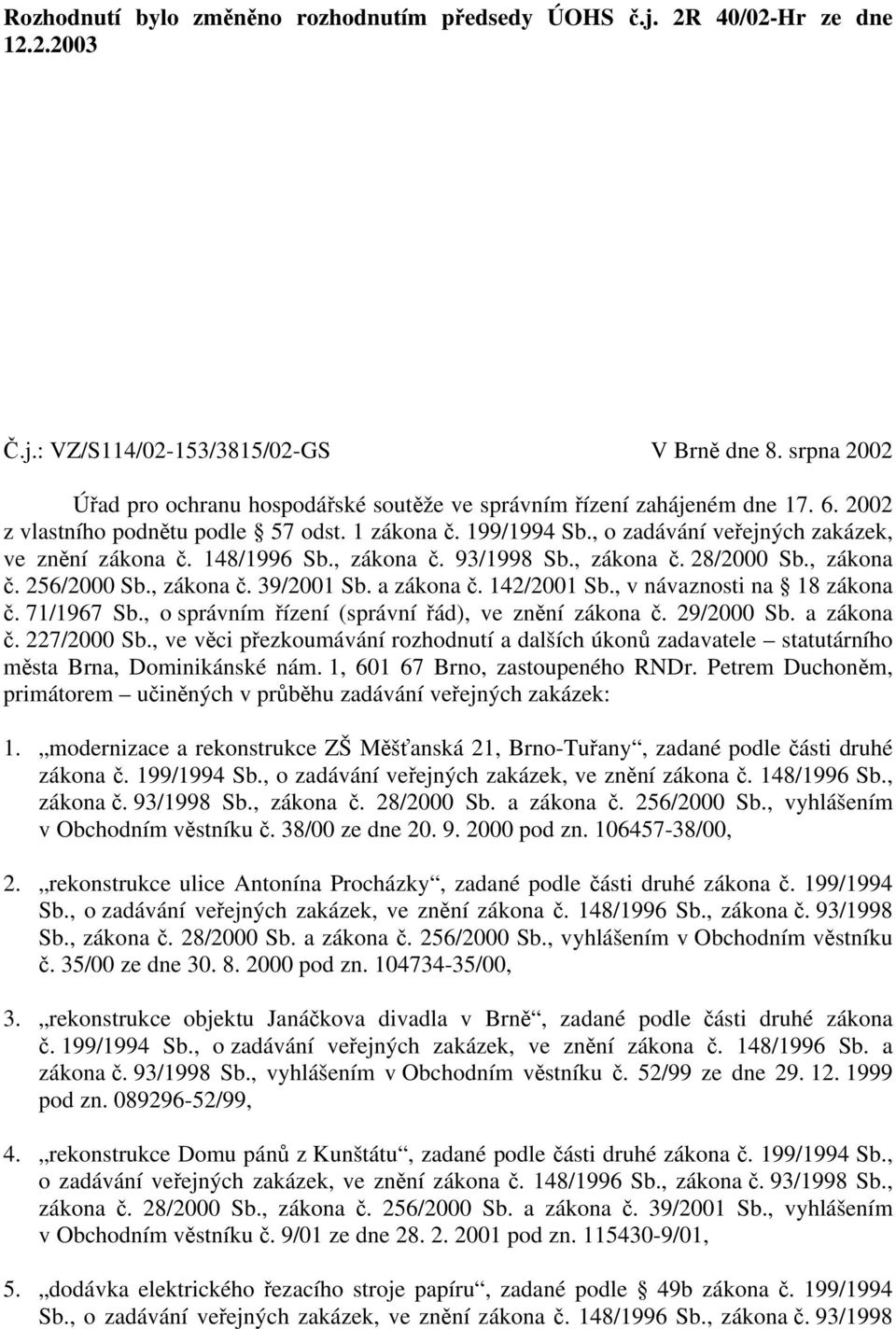 , o zadávání veřejných zakázek, ve znění zákona č. 148/1996 Sb., zákona č. 93/1998 Sb., zákona č. 28/2000 Sb., zákona č. 256/2000 Sb., zákona č. 39/2001 Sb. a zákona č. 142/2001 Sb.