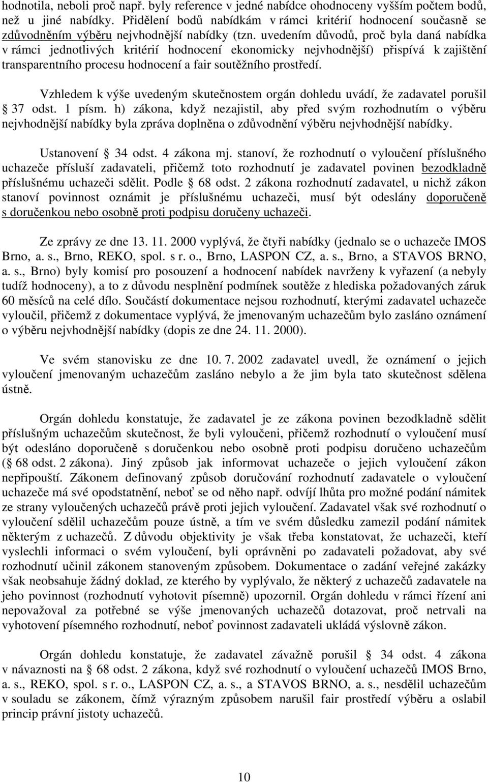 uvedením důvodů, proč byla daná nabídka v rámci jednotlivých kritérií hodnocení ekonomicky nejvhodnější) přispívá k zajištění transparentního procesu hodnocení a fair soutěžního prostředí.