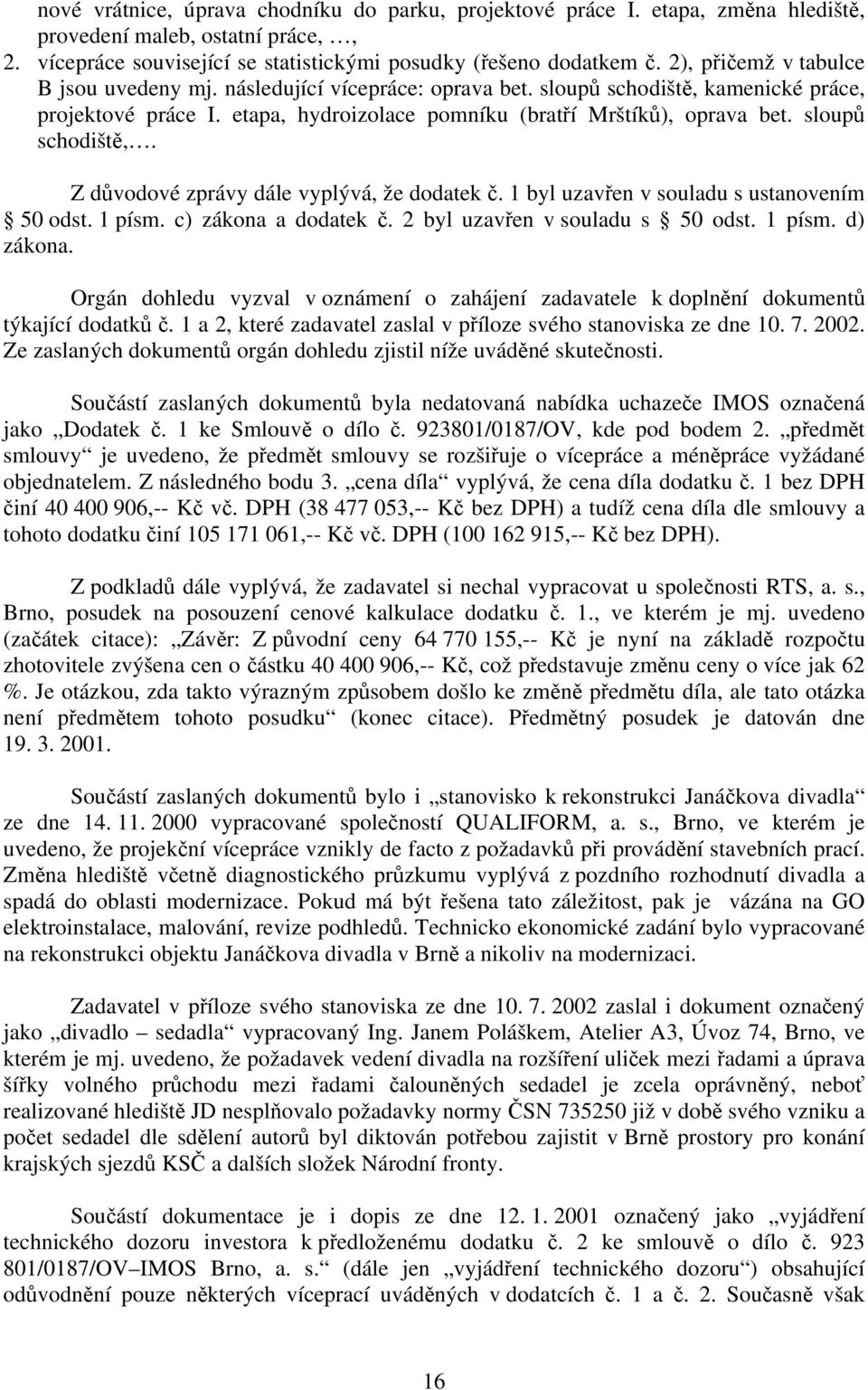 sloupů schodiště,. Z důvodové zprávy dále vyplývá, že dodatek č. 1 byl uzavřen v souladu s ustanovením 50 odst. 1 písm. c) zákona a dodatek č. 2 byl uzavřen v souladu s 50 odst. 1 písm. d) zákona.