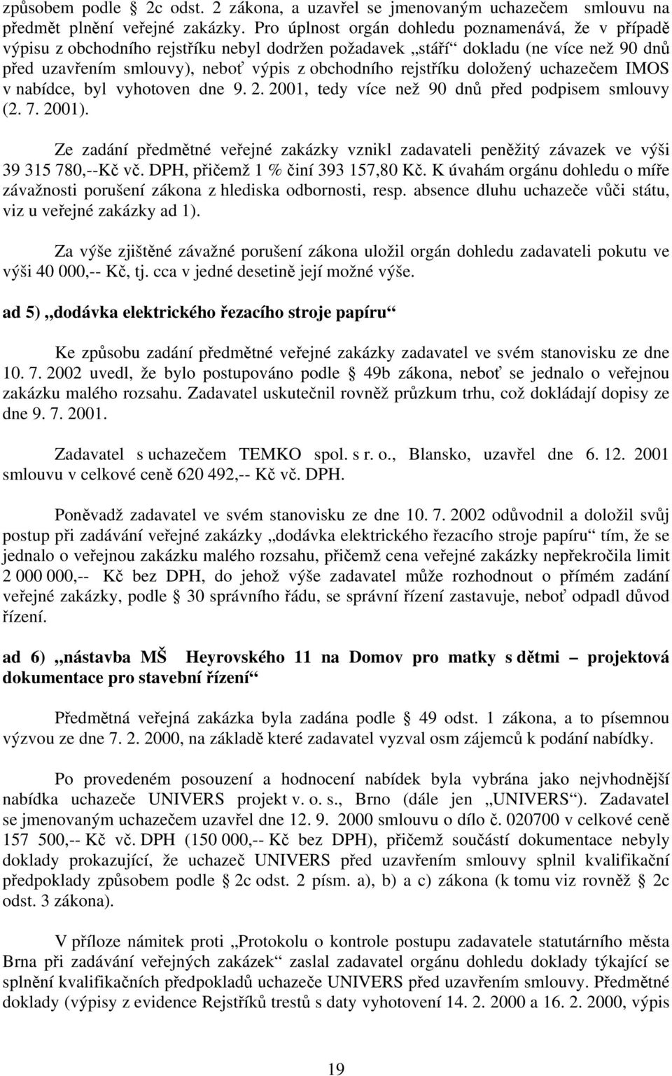 doložený uchazečem IMOS v nabídce, byl vyhotoven dne 9. 2. 2001, tedy více než 90 dnů před podpisem smlouvy (2. 7. 2001).